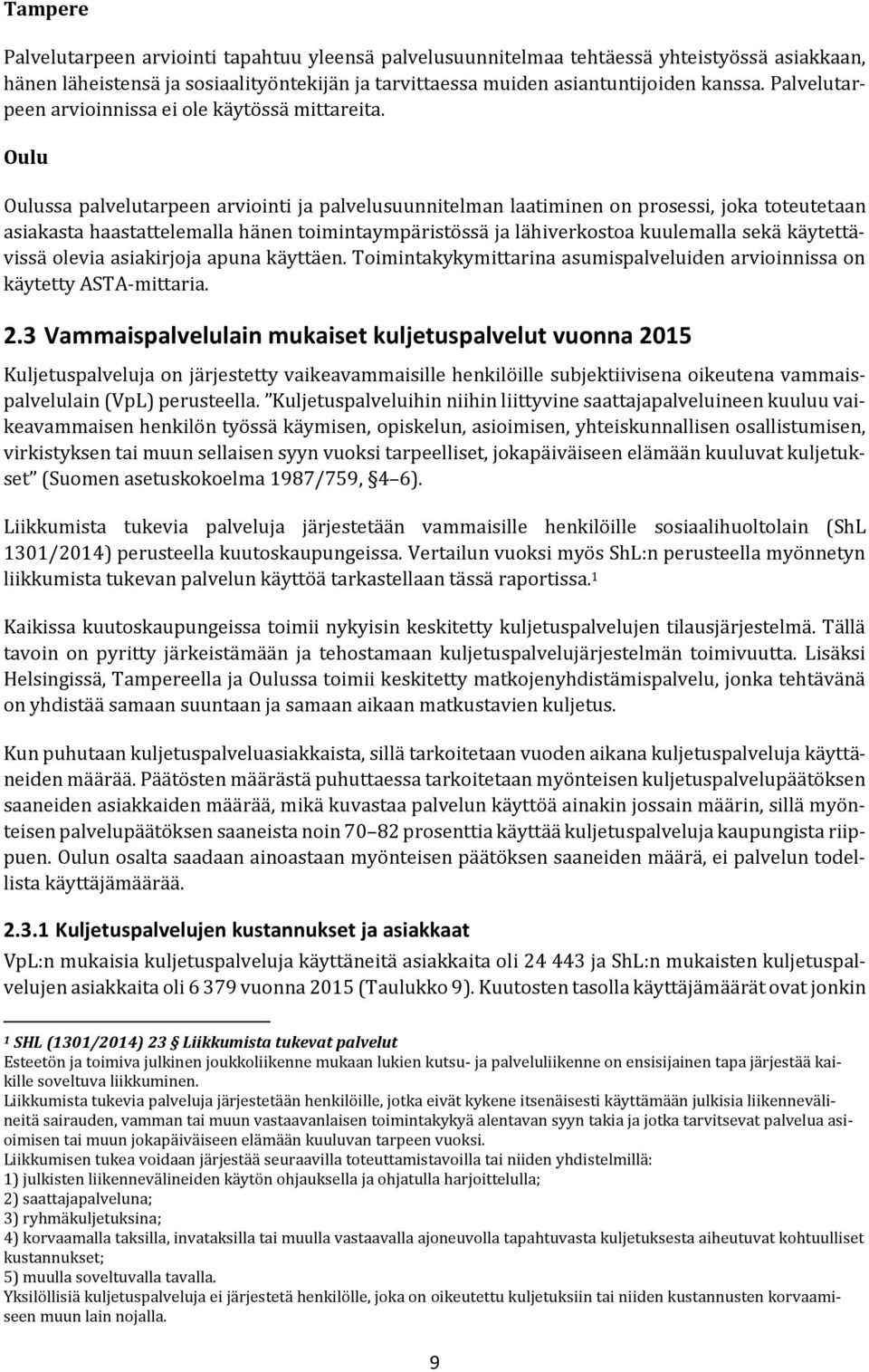 Oulu Oulussa palvelutarpeen arviointi ja palvelusuunnitelman laatiminen on prosessi, joka toteutetaan asiakasta haastattelemalla hänen toimintaympäristössä ja lähiverkostoa kuulemalla sekä
