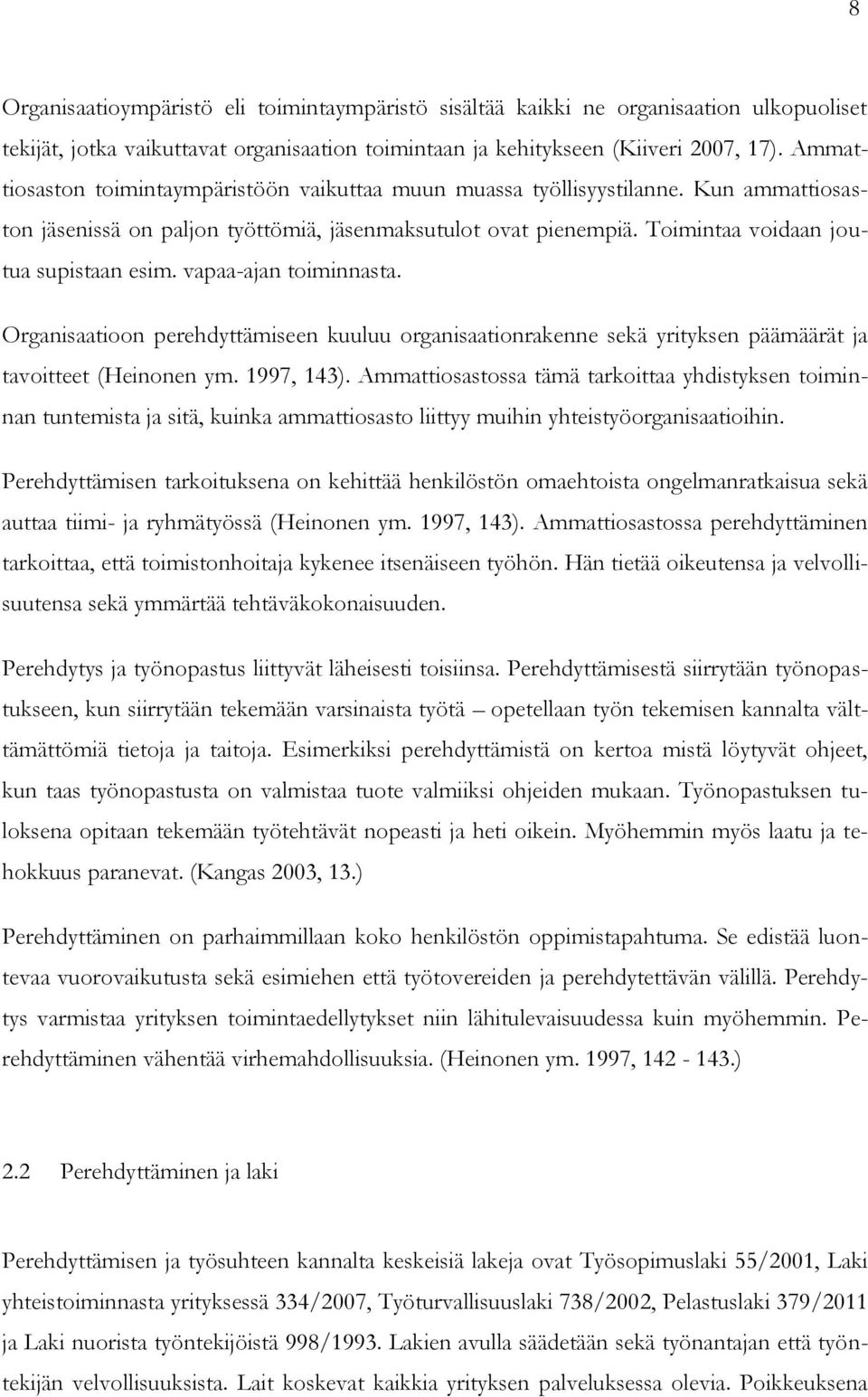 vapaa-ajan toiminnasta. Organisaatioon perehdyttämiseen kuuluu organisaationrakenne sekä yrityksen päämäärät ja tavoitteet (Heinonen ym. 1997, 143).