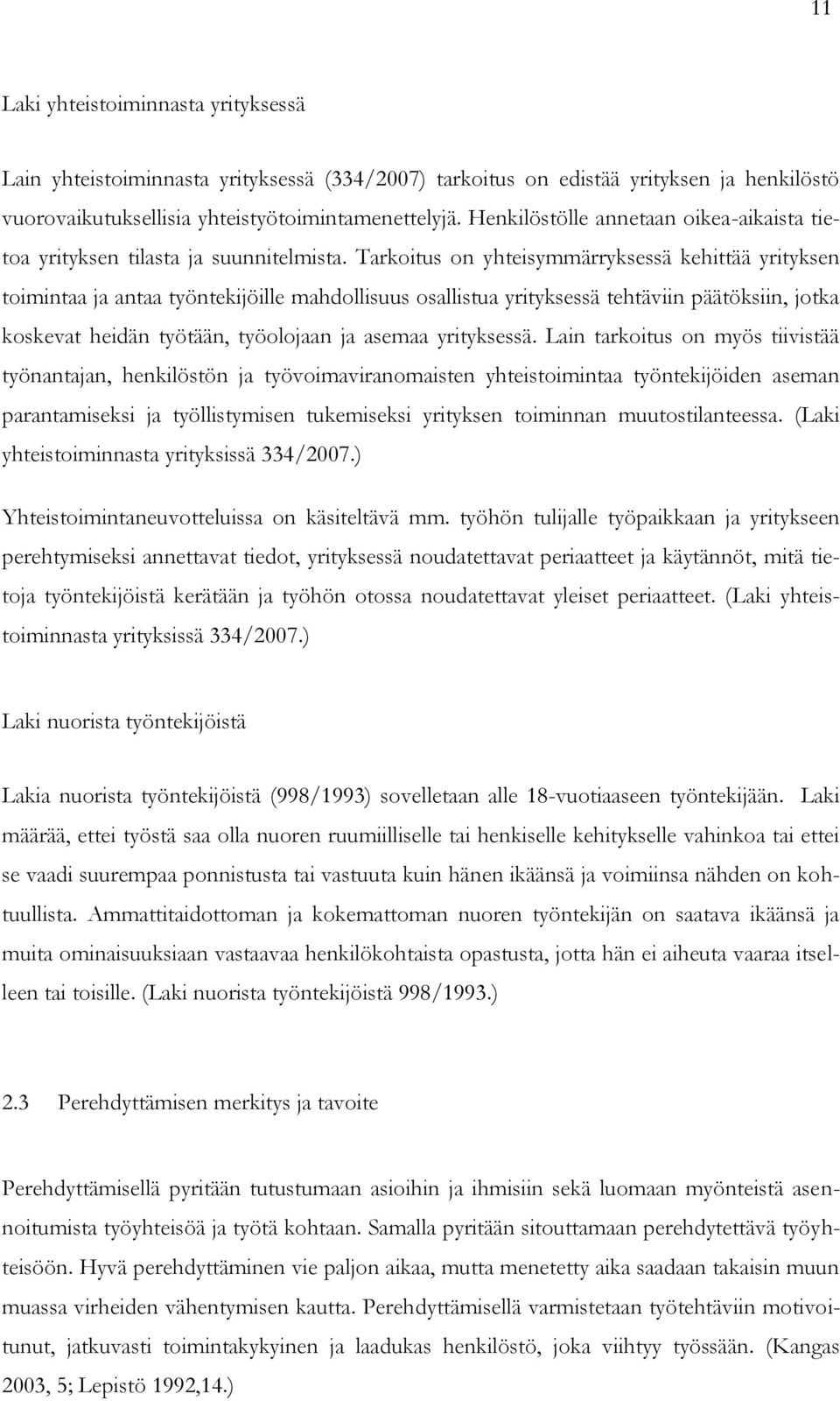 Tarkoitus on yhteisymmärryksessä kehittää yrityksen toimintaa ja antaa työntekijöille mahdollisuus osallistua yrityksessä tehtäviin päätöksiin, jotka koskevat heidän työtään, työolojaan ja asemaa