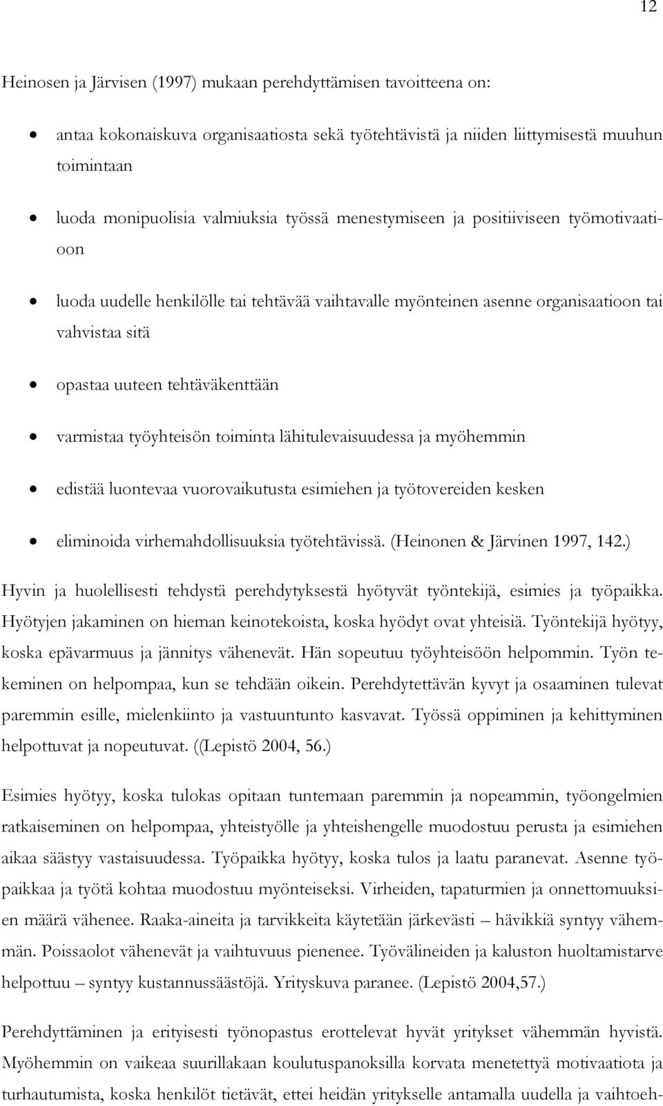 työyhteisön toiminta lähitulevaisuudessa ja myöhemmin edistää luontevaa vuorovaikutusta esimiehen ja työtovereiden kesken eliminoida virhemahdollisuuksia työtehtävissä. (Heinonen & Järvinen 1997, 142.