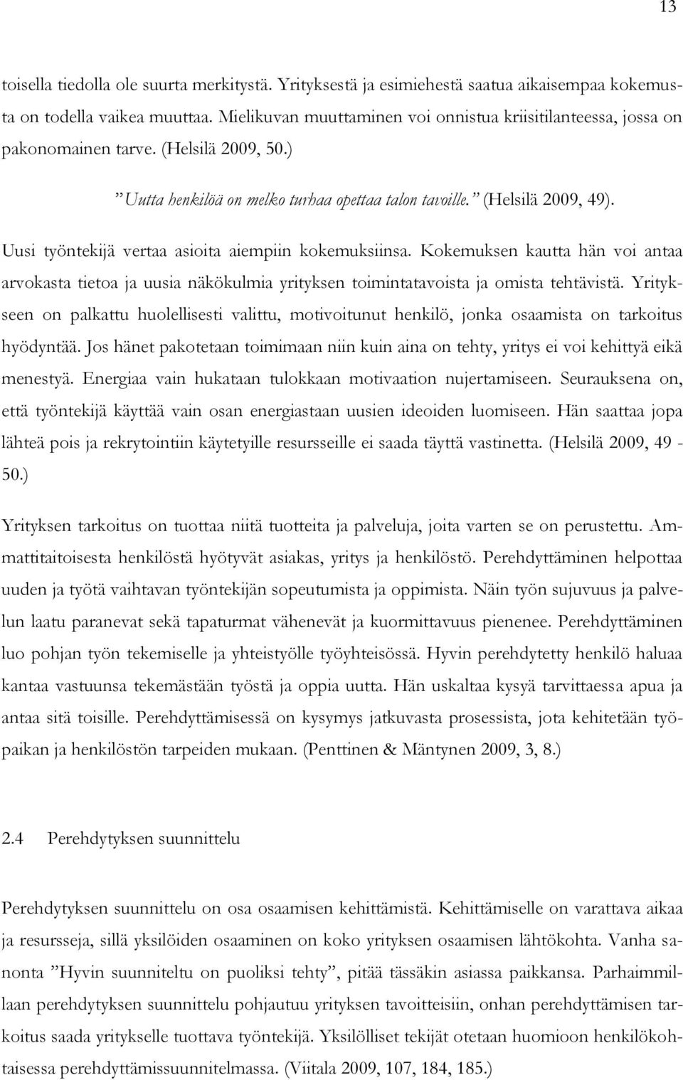 Uusi työntekijä vertaa asioita aiempiin kokemuksiinsa. Kokemuksen kautta hän voi antaa arvokasta tietoa ja uusia näkökulmia yrityksen toimintatavoista ja omista tehtävistä.