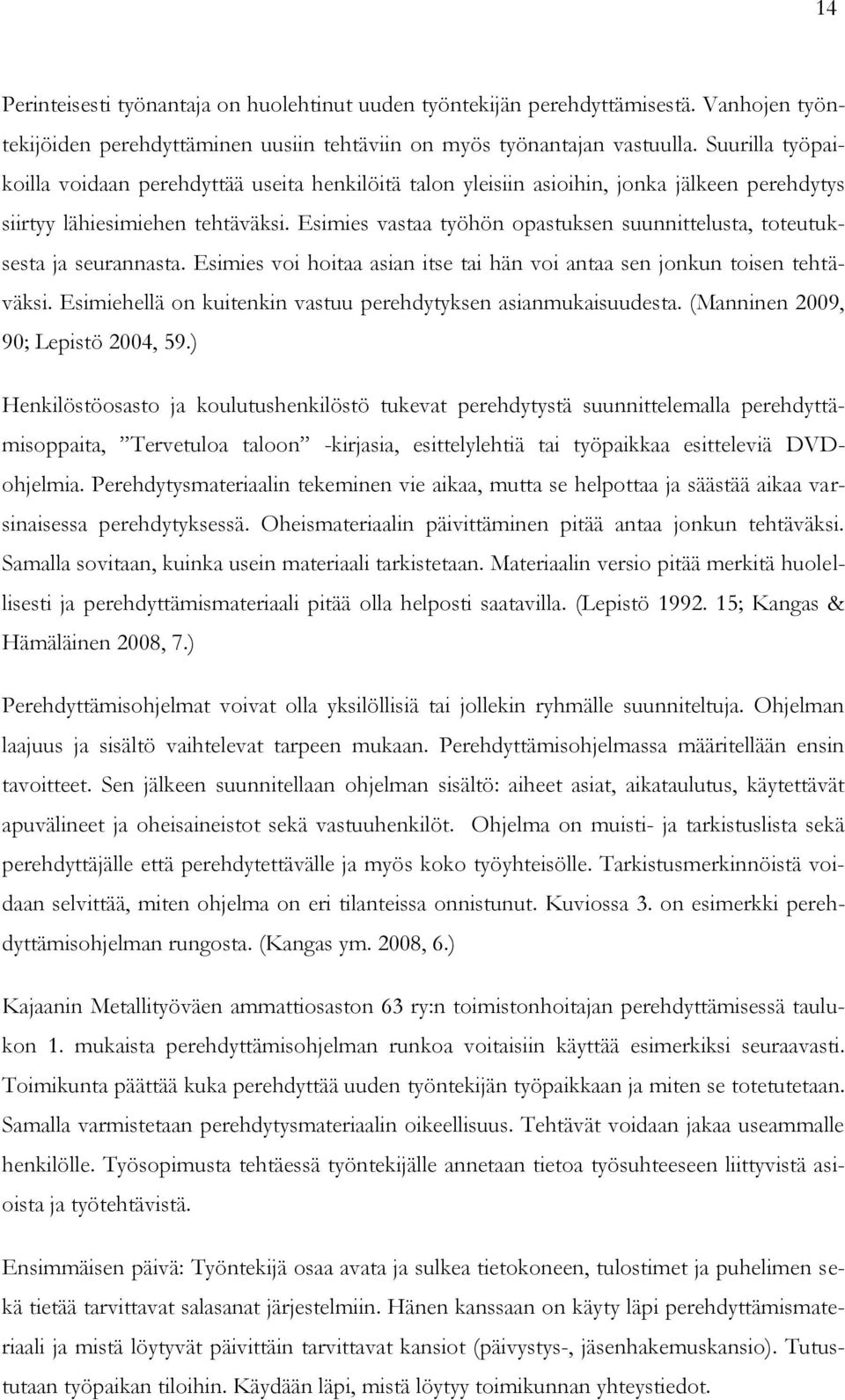 Esimies vastaa työhön opastuksen suunnittelusta, toteutuksesta ja seurannasta. Esimies voi hoitaa asian itse tai hän voi antaa sen jonkun toisen tehtäväksi.