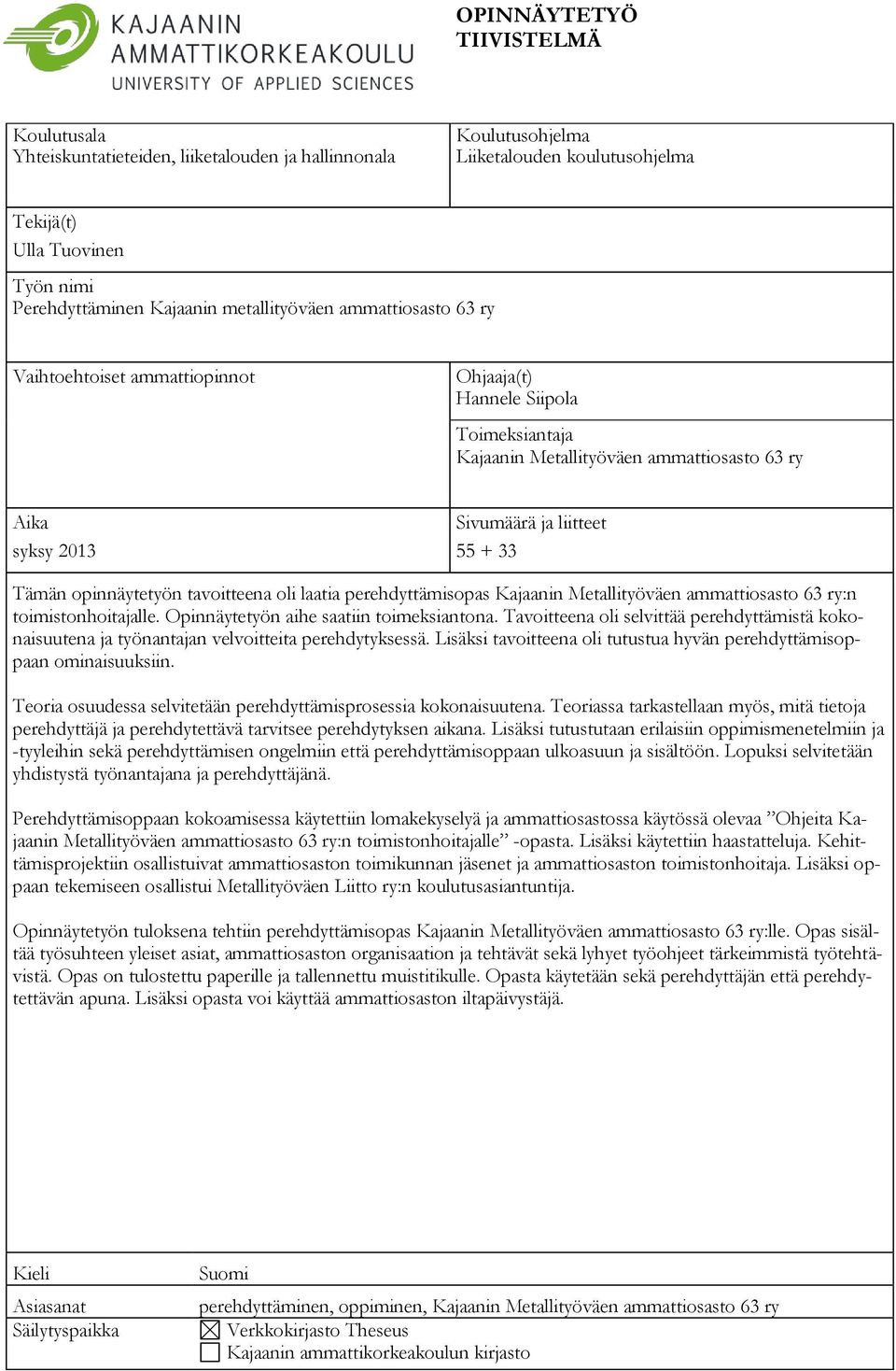2013 55 + 33 Tämän opinnäytetyön tavoitteena oli laatia perehdyttämisopas Kajaanin Metallityöväen ammattiosasto 63 ry:n toimistonhoitajalle. Opinnäytetyön aihe saatiin toimeksiantona.