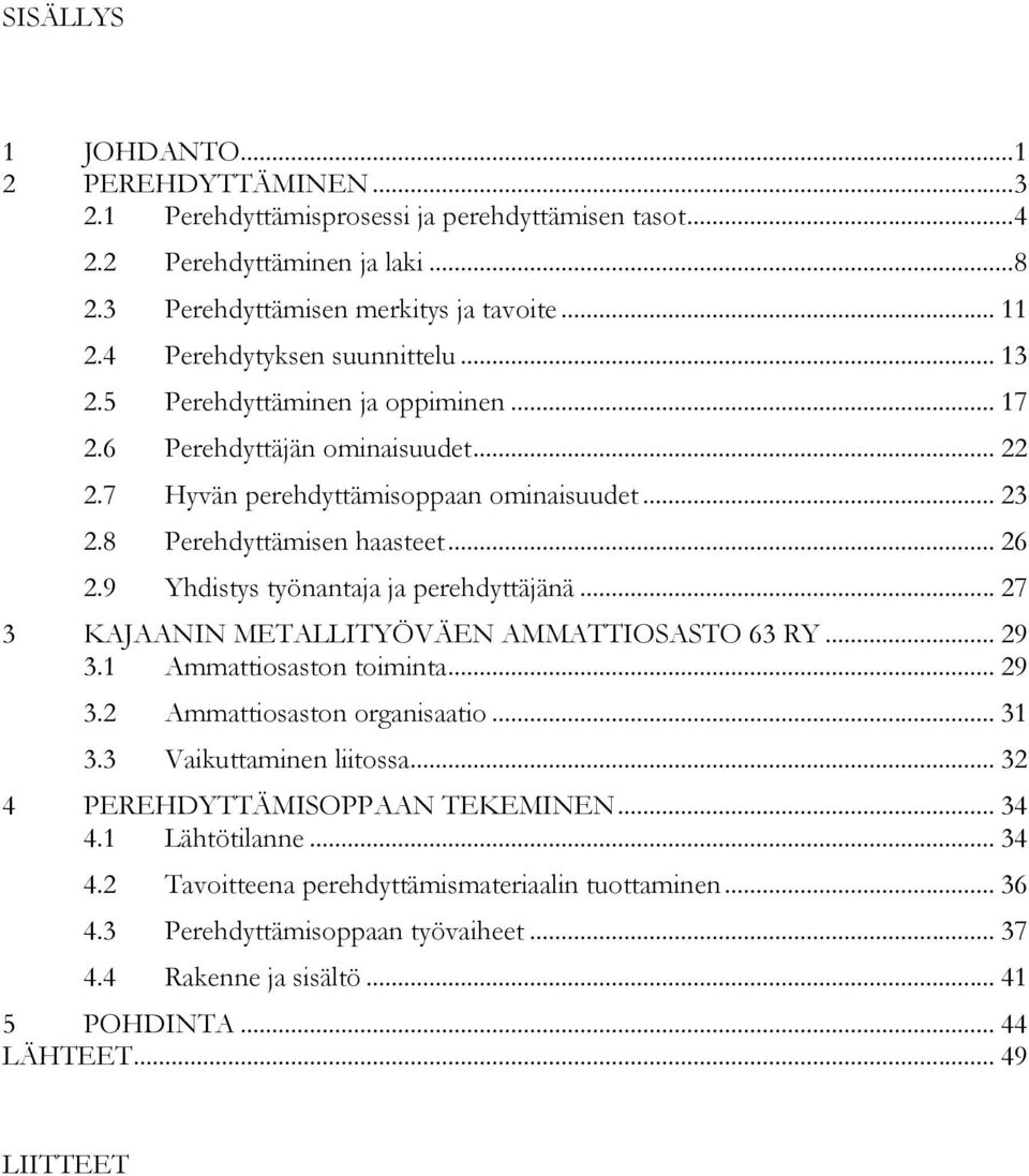 9 Yhdistys työnantaja ja perehdyttäjänä... 27 3 KAJAANIN METALLITYÖVÄEN AMMATTIOSASTO 63 RY... 29 3.1 Ammattiosaston toiminta... 29 3.2 Ammattiosaston organisaatio... 31 3.3 Vaikuttaminen liitossa.