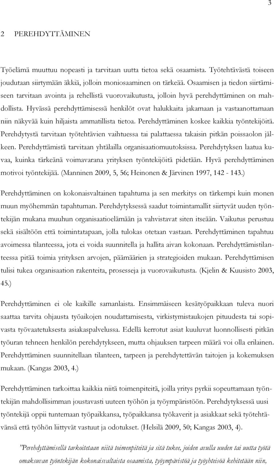 Hyvässä perehdyttämisessä henkilöt ovat halukkaita jakamaan ja vastaanottamaan niin näkyvää kuin hiljaista ammatillista tietoa. Perehdyttäminen koskee kaikkia työntekijöitä.