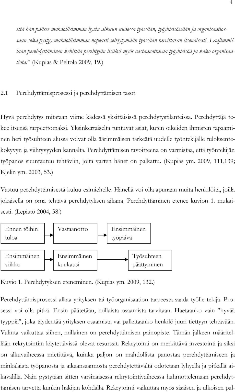 1 Perehdyttämisprosessi ja perehdyttämisen tasot Hyvä perehdytys mitataan viime kädessä yksittäisissä perehdytystilanteissa. Perehdyttäjä tekee itsensä tarpeettomaksi.