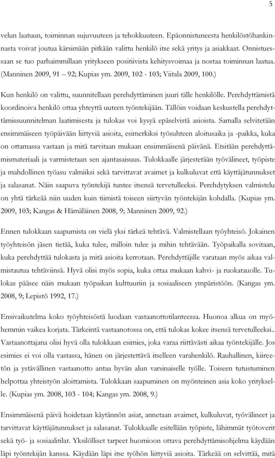 ) Kun henkilö on valittu, suunnitellaan perehdyttäminen juuri tälle henkilölle. Perehdyttämistä koordinoiva henkilö ottaa yhteyttä uuteen työntekijään.