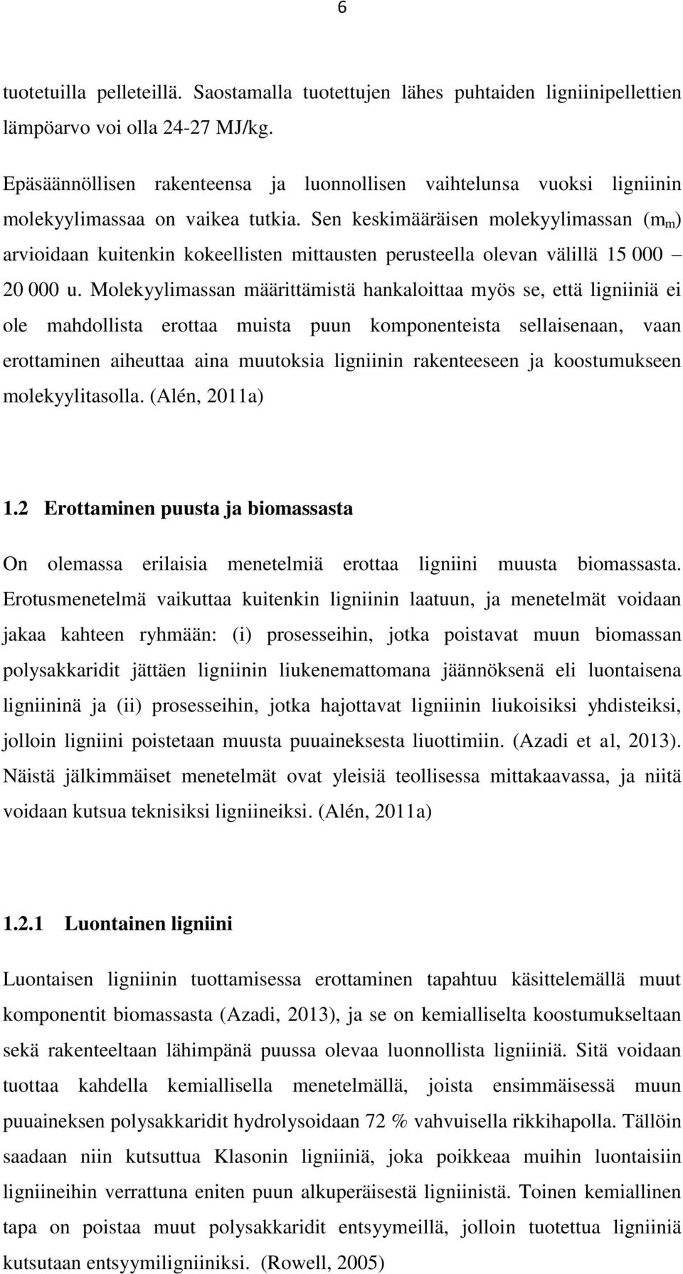 Sen keskimääräisen molekyylimassan (m m ) arvioidaan kuitenkin kokeellisten mittausten perusteella olevan välillä 15 000 20 000 u.