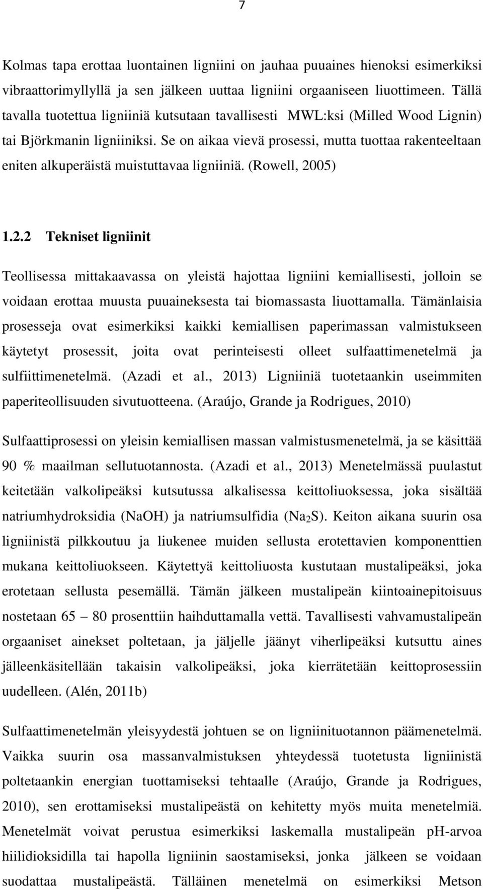 Se on aikaa vievä prosessi, mutta tuottaa rakenteeltaan eniten alkuperäistä muistuttavaa ligniiniä. (Rowell, 20