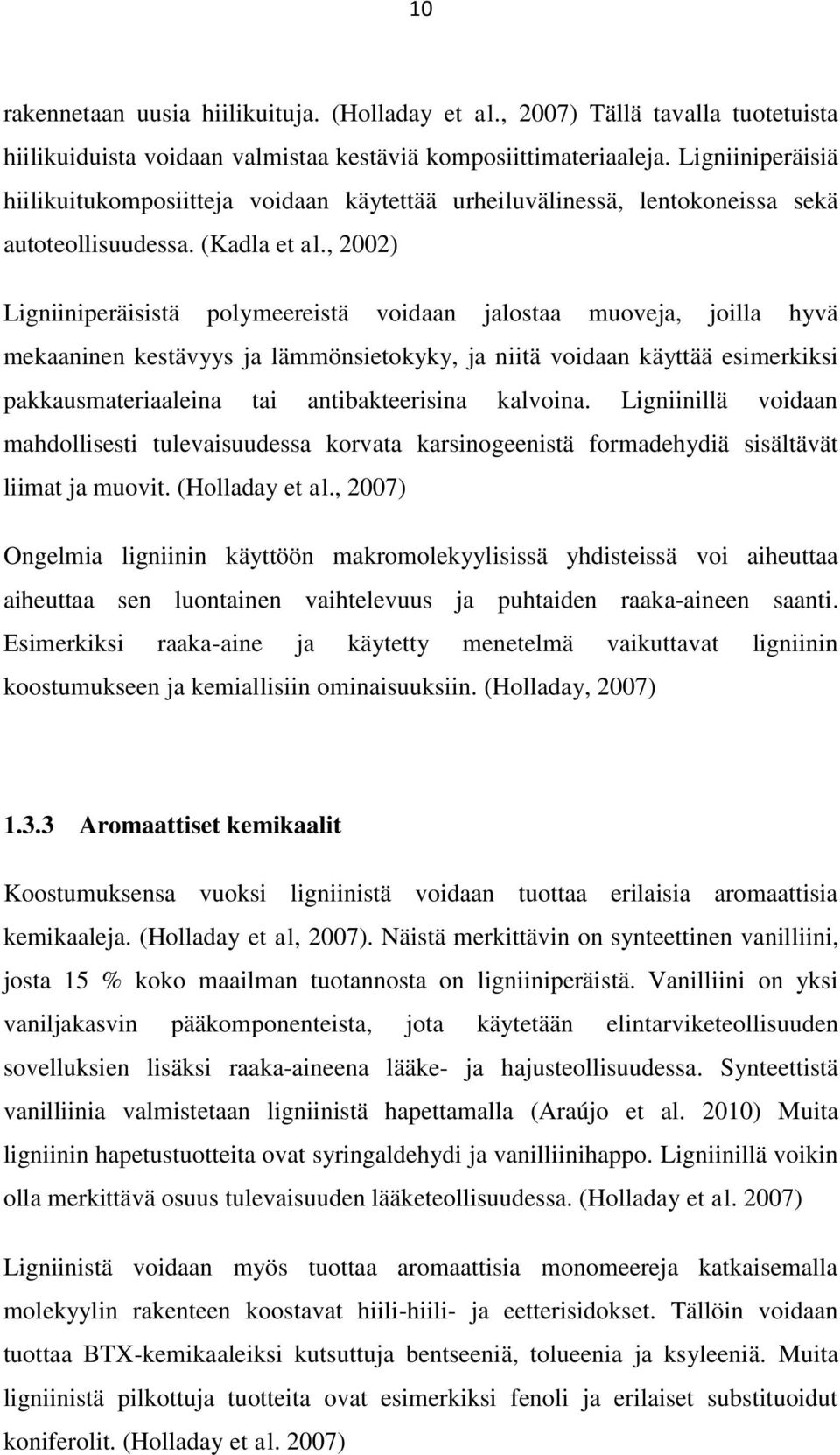 , 2002) Ligniiniperäisistä polymeereistä voidaan jalostaa muoveja, joilla hyvä mekaaninen kestävyys ja lämmönsietokyky, ja niitä voidaan käyttää esimerkiksi pakkausmateriaaleina tai antibakteerisina