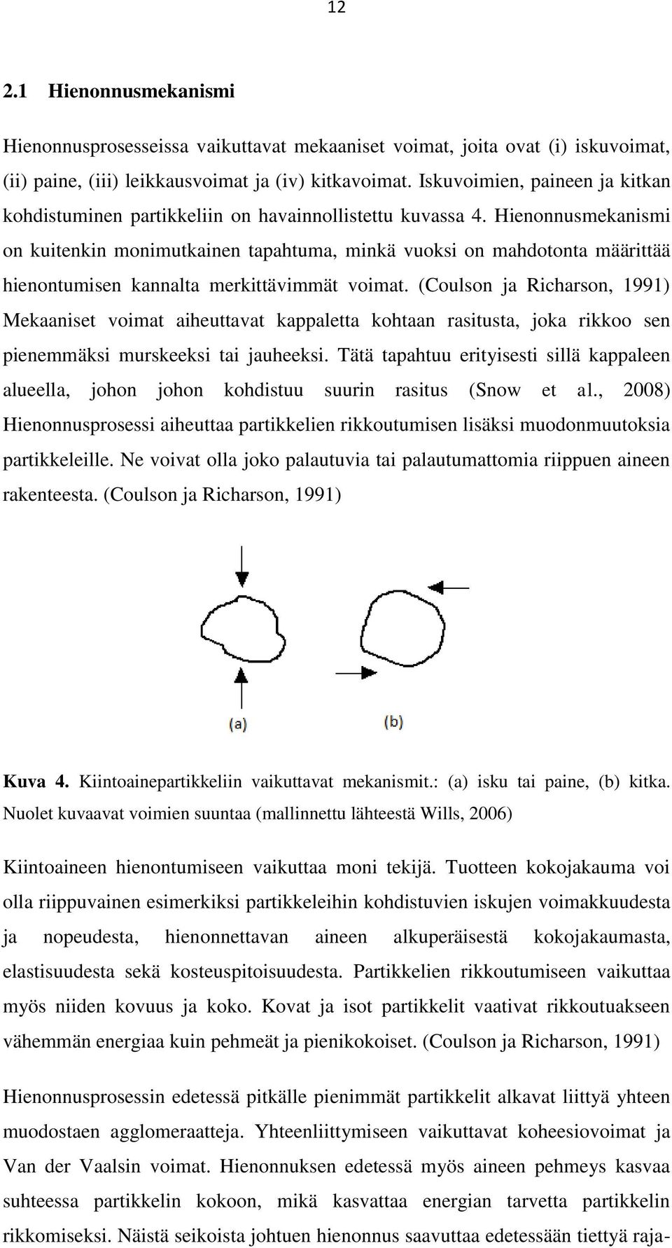 Hienonnusmekanismi on kuitenkin monimutkainen tapahtuma, minkä vuoksi on mahdotonta määrittää hienontumisen kannalta merkittävimmät voimat.