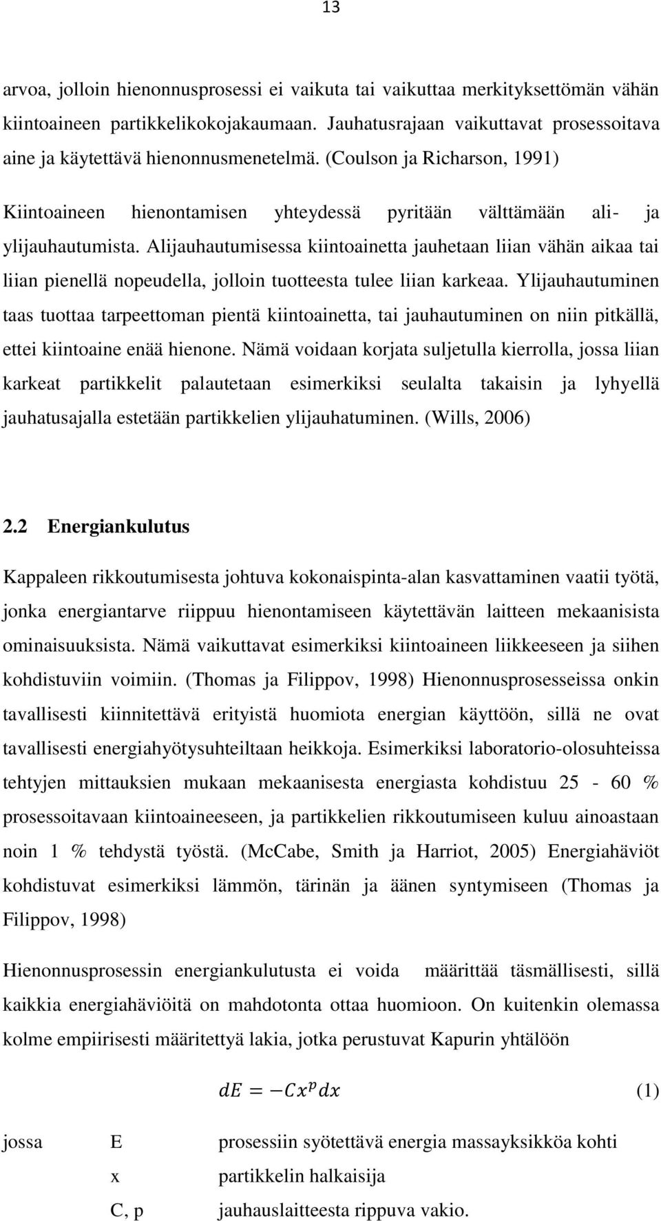 Alijauhautumisessa kiintoainetta jauhetaan liian vähän aikaa tai liian pienellä nopeudella, jolloin tuotteesta tulee liian karkeaa.