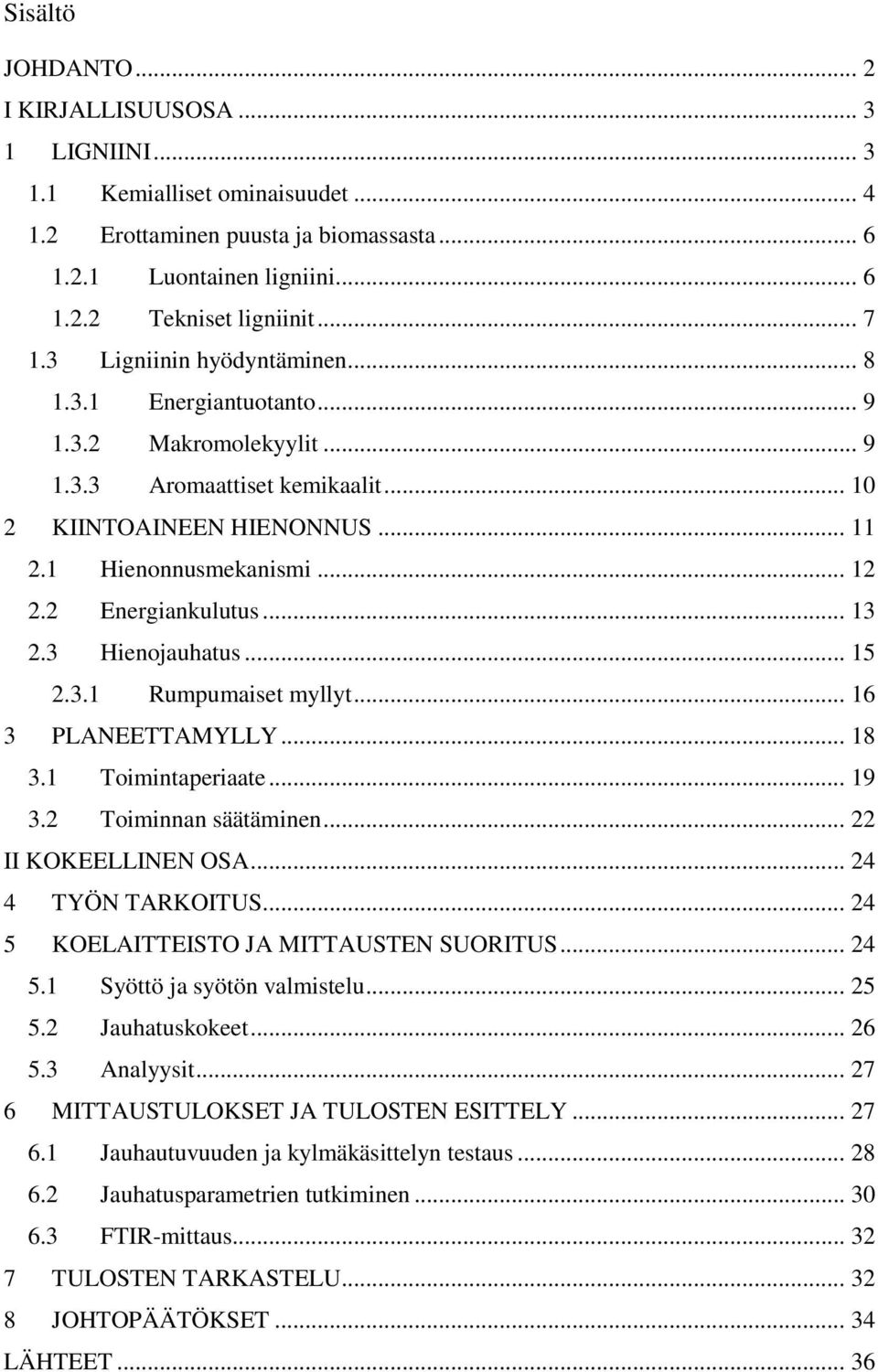 2 Energiankulutus... 13 2.3 Hienojauhatus... 15 2.3.1 Rumpumaiset myllyt... 16 3 PLANEETTAMYLLY... 18 3.1 Toimintaperiaate... 19 3.2 Toiminnan säätäminen... 22 II KOKEELLINEN OSA... 24 4 TYÖN TARKOITUS.