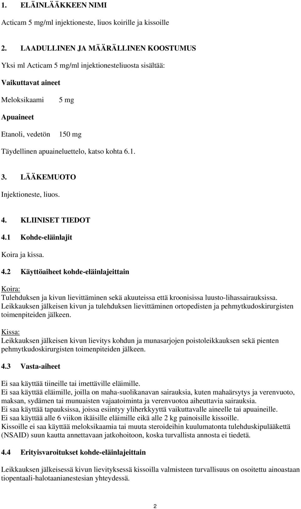 kohta 6.1. 3. LÄÄKEMUOTO Injektioneste, liuos. 4. KLIINISET TIEDOT 4.1 Kohde-eläinlajit Koira ja kissa. 4.2 Käyttöaiheet kohde-eläinlajeittain Koira: Tulehduksen ja kivun lievittäminen sekä akuuteissa että kroonisissa luusto-lihassairauksissa.
