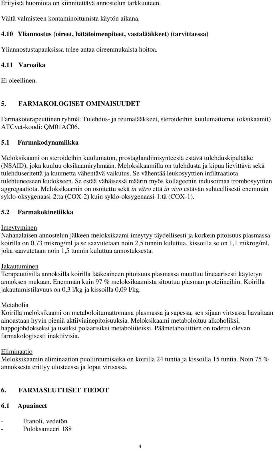 FARMAKOLOGISET OMINAISUUDET Farmakoterapeuttinen ryhmä: Tulehdus- ja reumalääkkeet, steroideihin kuulumattomat (oksikaamit) ATCvet-koodi: QM01AC06. 5.