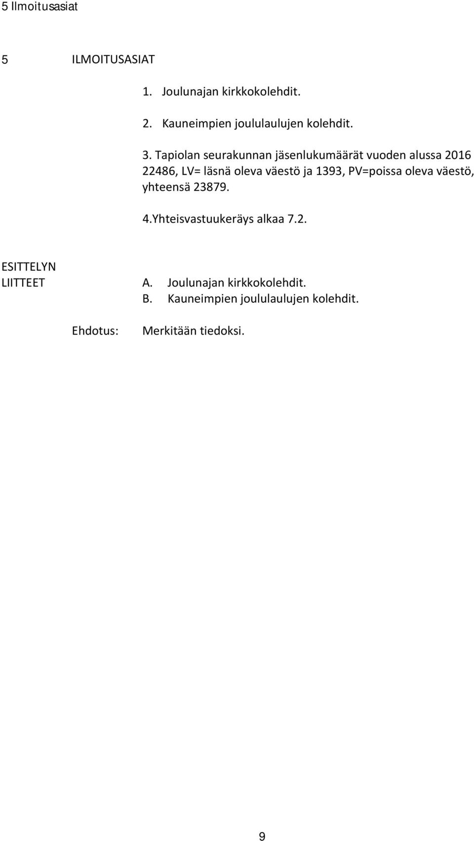 Tapiolan seurakunnan jäsenlukumäärät vuoden alussa 2016 22486, LV= läsnä oleva väestö ja 1393,