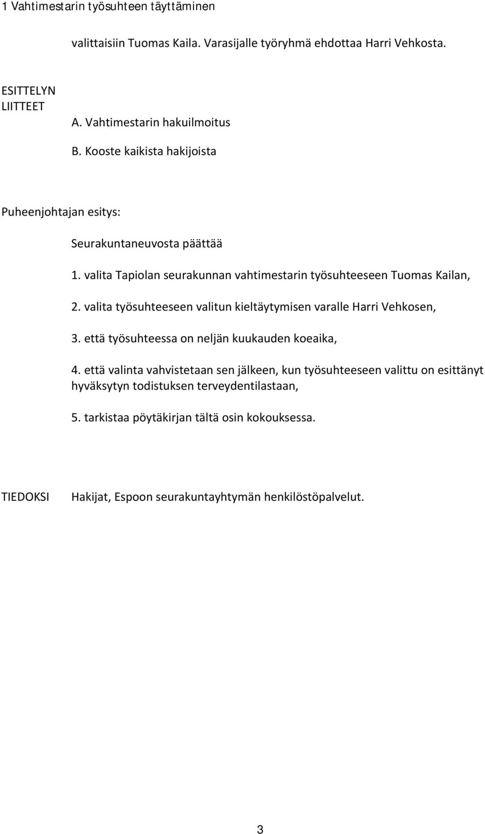 valita työsuhteeseen valitun kieltäytymisen varalle Harri Vehkosen, 3. että työsuhteessa on neljän kuukauden koeaika, 4.