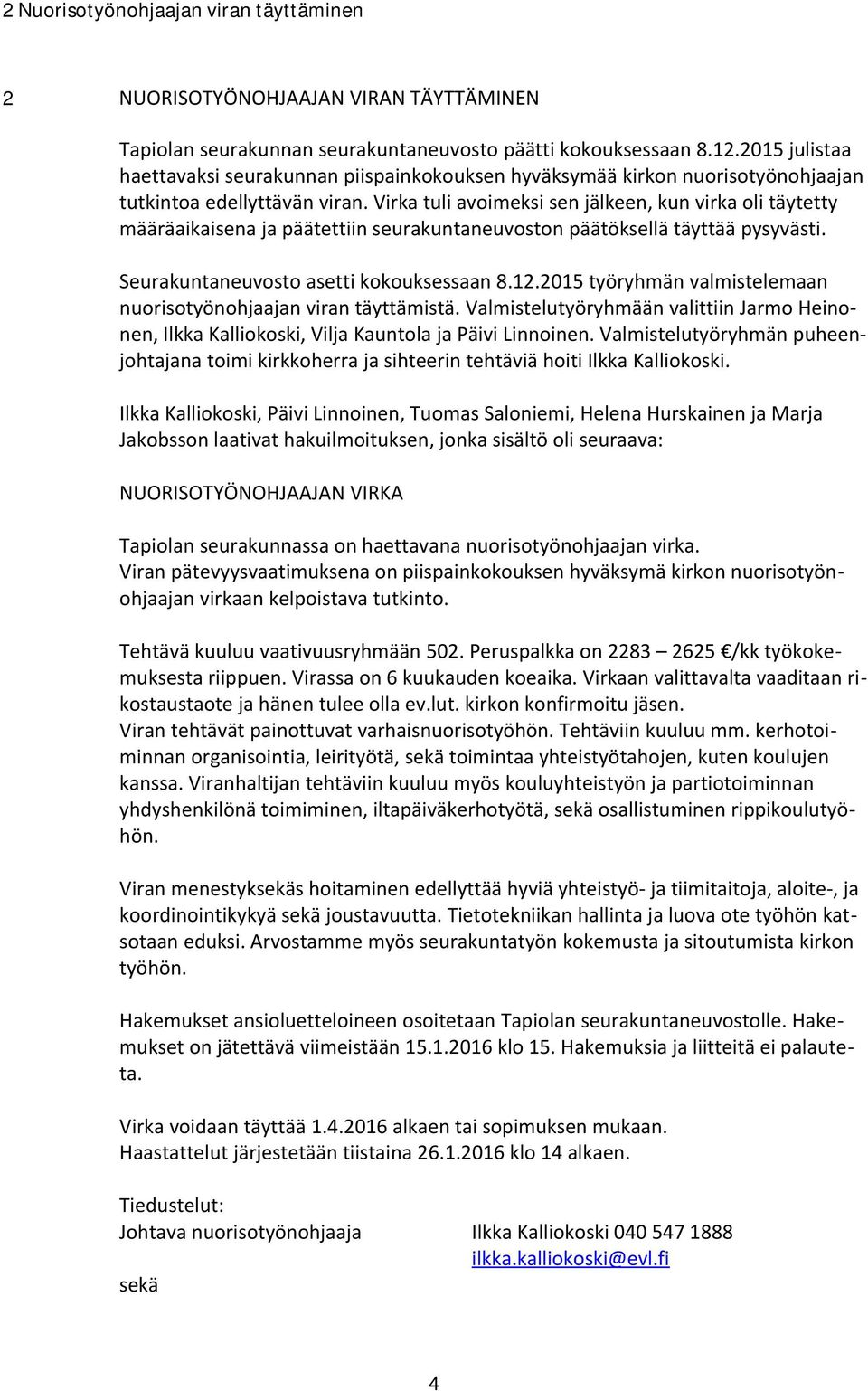 Virka tuli avoimeksi sen jälkeen, kun virka oli täytetty määräaikaisena ja päätettiin seurakuntaneuvoston päätöksellä täyttää pysyvästi. Seurakuntaneuvosto asetti kokouksessaan 8.12.