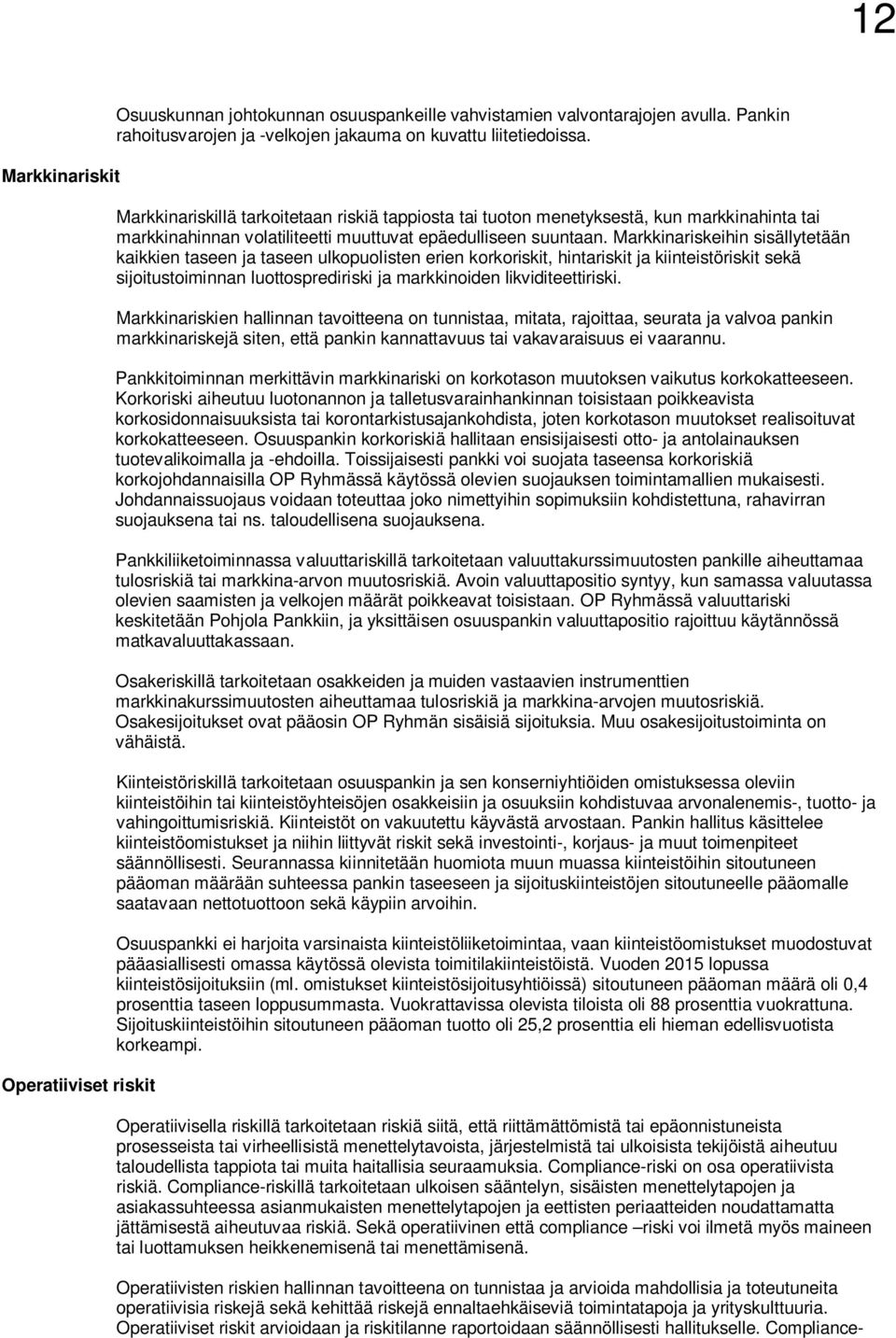 Markkinariskeihin sisällytetään kaikkien taseen ja taseen ulkopuolisten erien korkoriskit, hintariskit ja kiinteistöriskit sekä sijoitustoiminnan luottosprediriski ja markkinoiden likviditeettiriski.