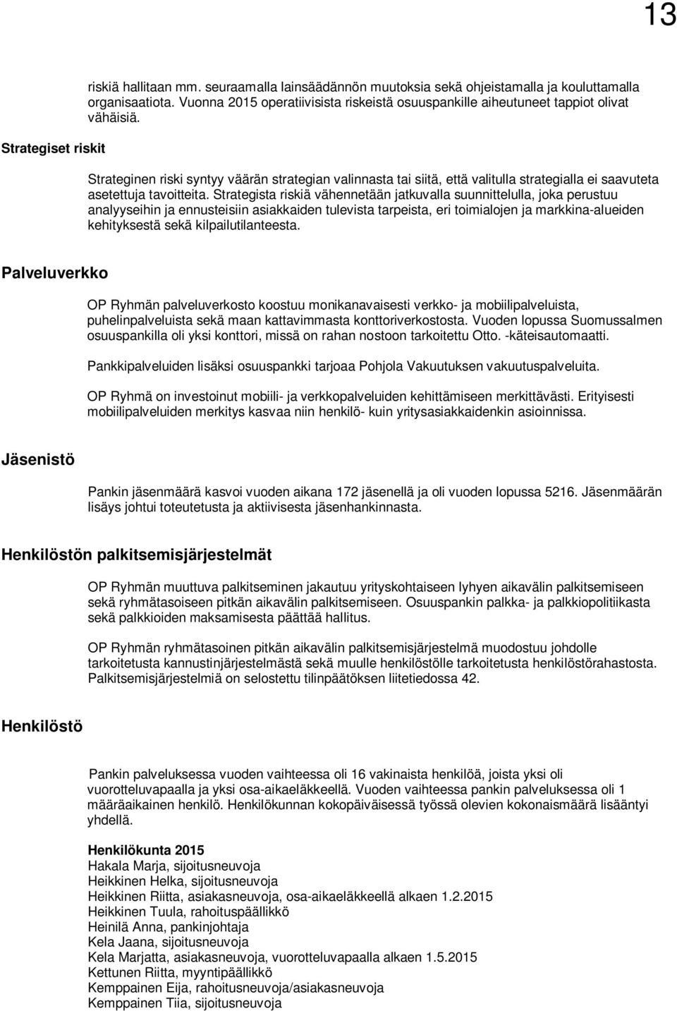Strateginen riski syntyy väärän strategian valinnasta tai siitä, että valitulla strategialla ei saavuteta asetettuja tavoitteita.