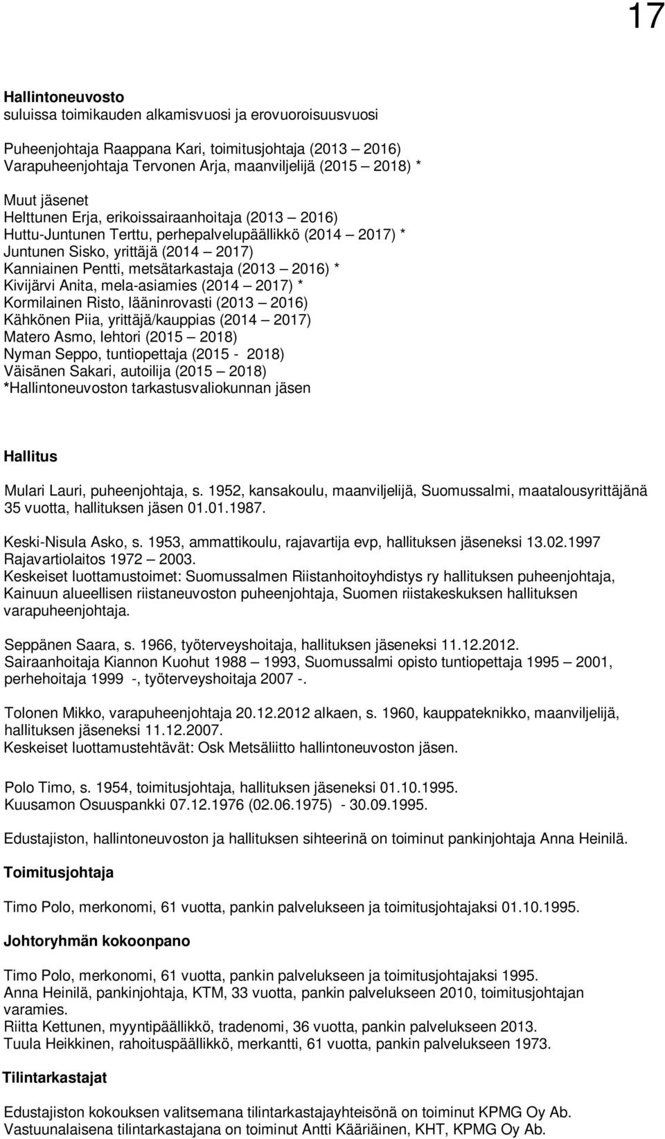 2016) * Kivijärvi Anita, mela-asiamies (2014 2017) * Kormilainen Risto, lääninrovasti (2013 2016) Kähkönen Piia, yrittäjä/kauppias (2014 2017) Matero Asmo, lehtori (2015 2018) Nyman Seppo,