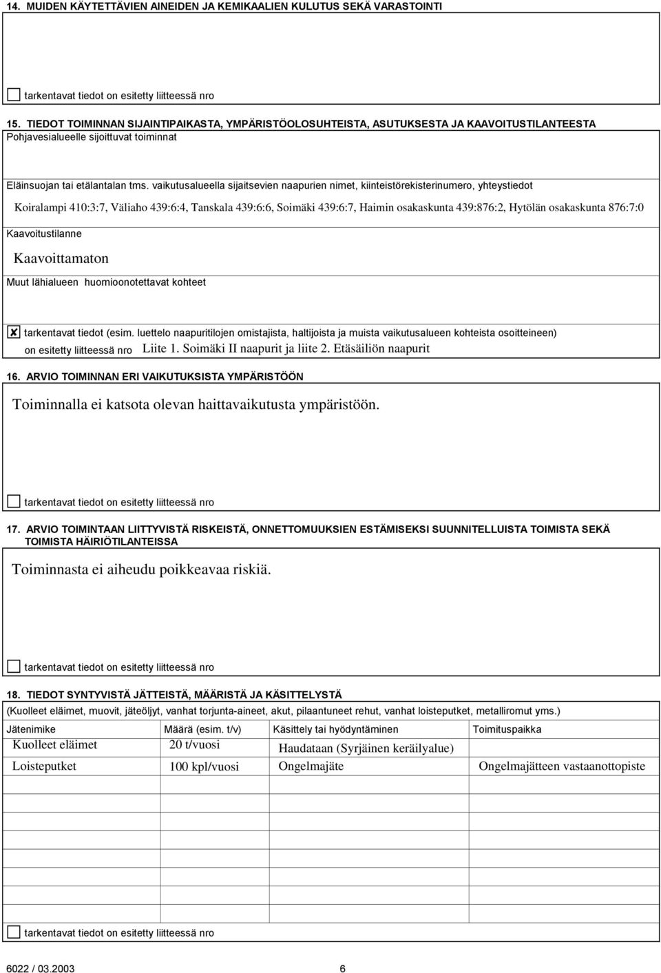 vaikutusalueella sijaitsevien naapurien nimet, kiinteistörekisterinumero, yhteystiedot Kaavoitustilanne Muut lähialueen huomioonotettavat kohteet tarkentavat tiedot (esim.