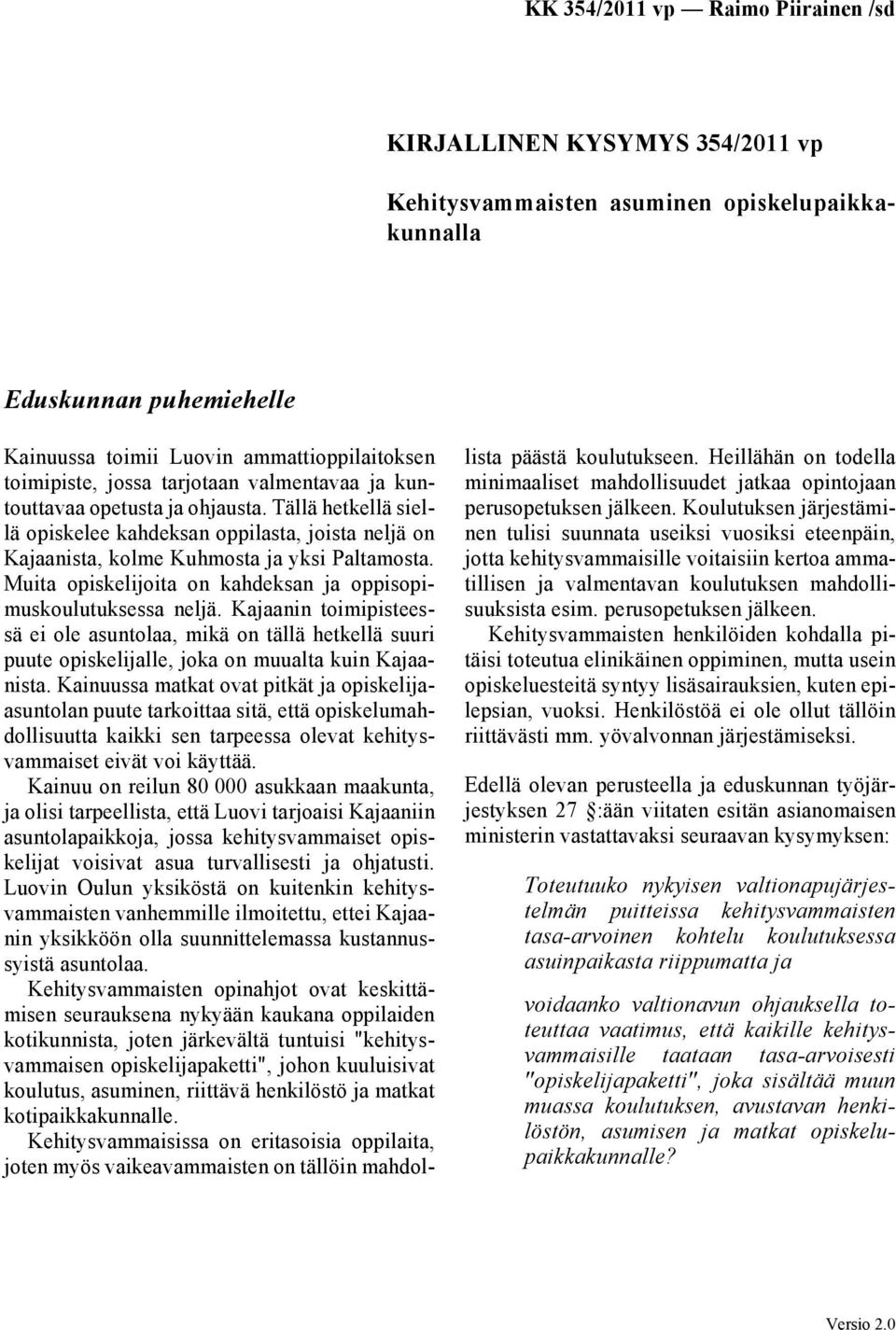 Muita opiskelijoita on kahdeksan ja oppisopimuskoulutuksessa neljä. Kajaanin toimipisteessä ei ole asuntolaa, mikä on tällä hetkellä suuri puute opiskelijalle, joka on muualta kuin Kajaanista.