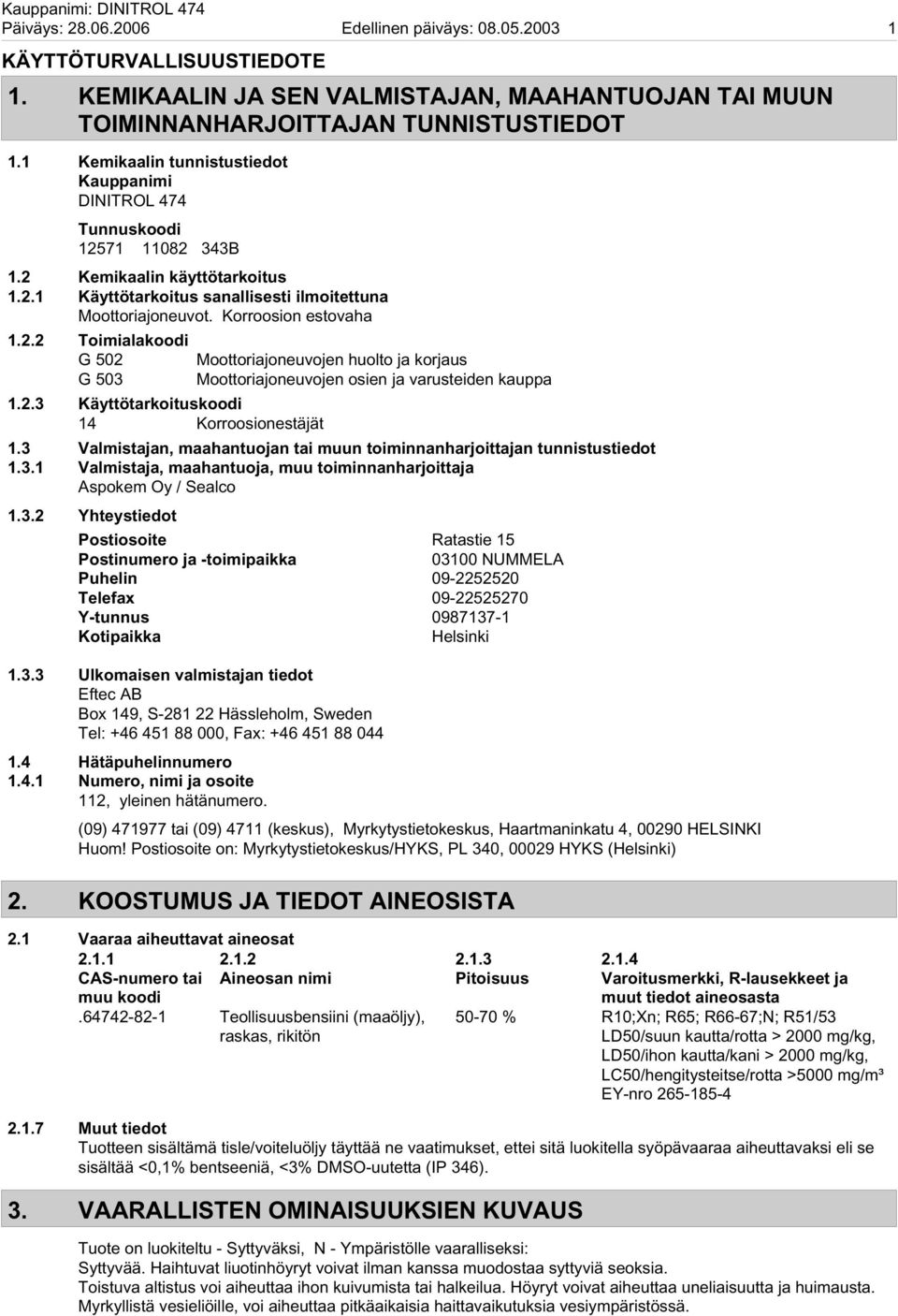 Korroosion estovaha 1.2.2 Toimialakoodi G 502 Moottoriajoneuvojen huolto ja korjaus G 503 Moottoriajoneuvojen osien ja varusteiden kauppa 1.2.3 Käyttötarkoituskoodi 14 Korroosionestäjät 1.