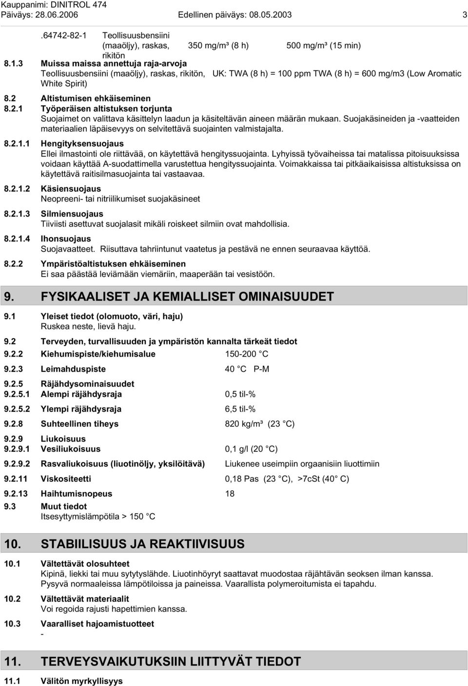 min) rikitön 8.1.3 Muissa maissa annettuja raja-arvoja Teollisuusbensiini (maaöljy), raskas, rikitön, UK: TWA (8 h) = 100 ppm TWA (8 h) = 600 mg/m3 (Low Aromatic White Spirit) 8.