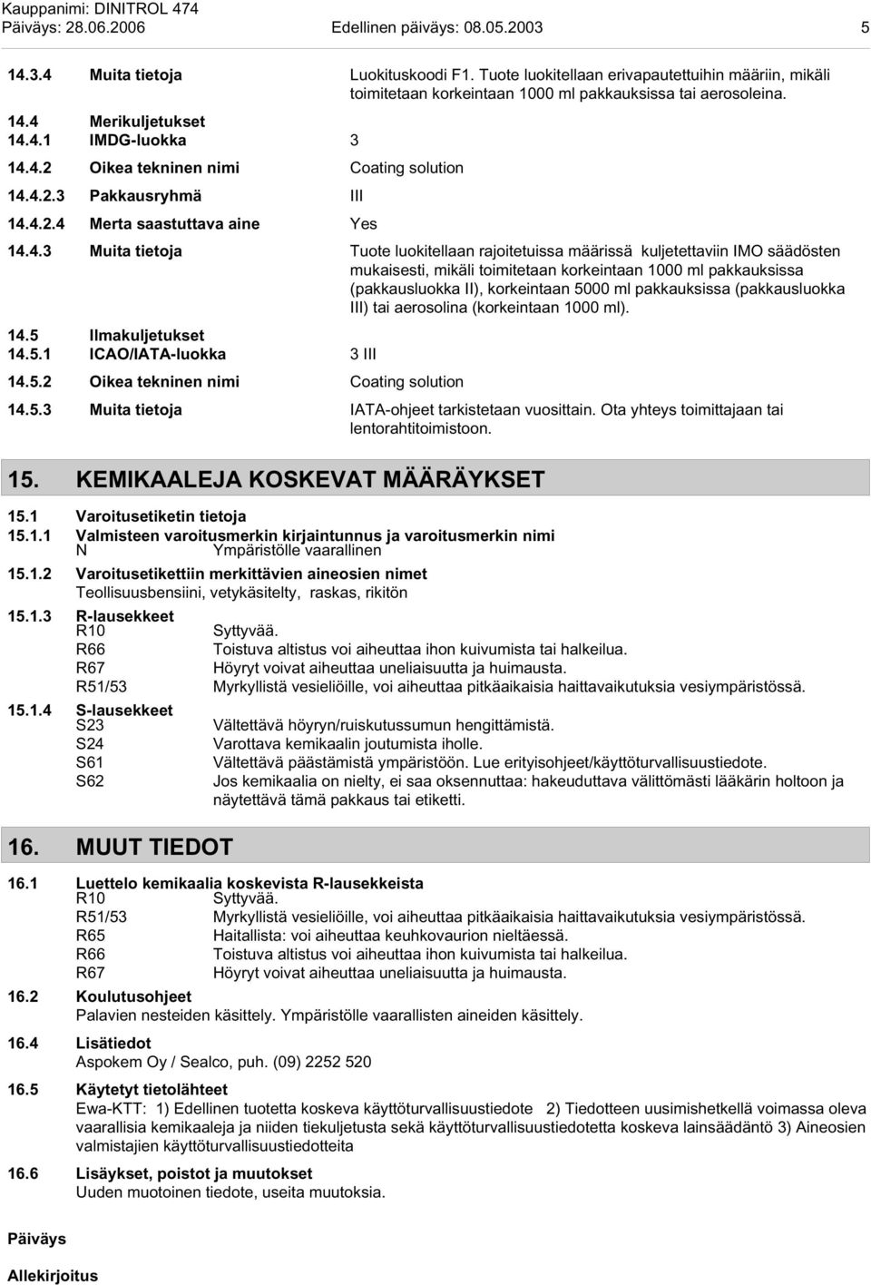 4.2.3 Pakkausryhmä III 14.4.2.4 Merta saastuttava aine Yes 14.4.3 Muita tietoja Tuote luokitellaan rajoitetuissa määrissä kuljetettaviin IMO säädösten mukaisesti, mikäli toimitetaan korkeintaan 1000