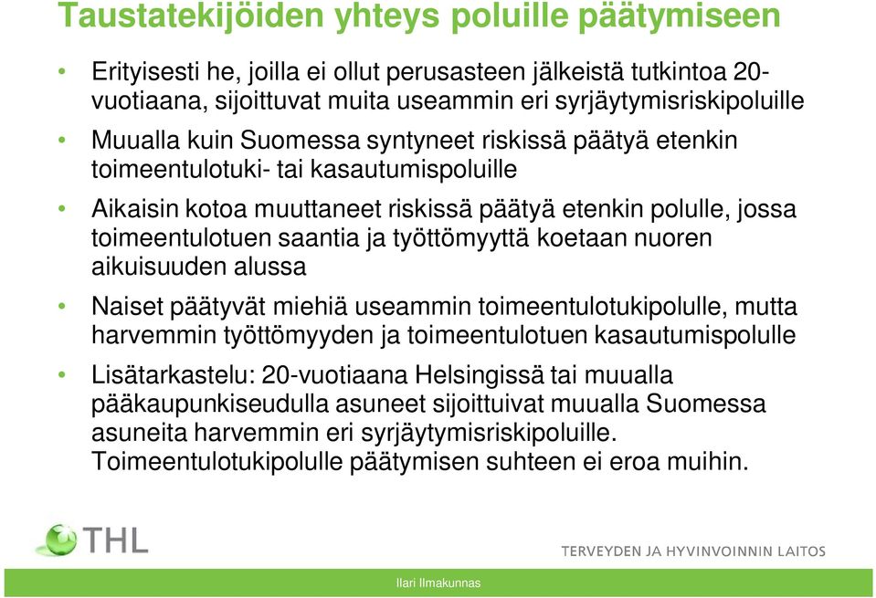 työttömyyttä koetaan nuoren aikuisuuden alussa Naiset päätyvät miehiä useammin toimeentulotukipolulle, mutta harvemmin työttömyyden ja toimeentulotuen kasautumispolulle Lisätarkastelu: