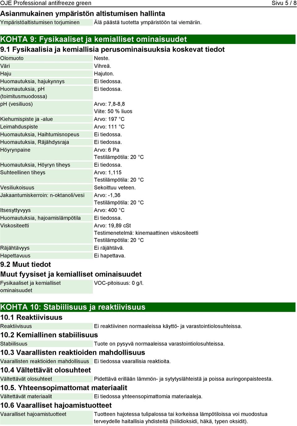 Huomautuksia, ph Ei tiedossa. (toimitusmuodossa) ph (vesiliuos) Arvo: 7,8-8,8 Viite: 50 % liuos Kiehumispiste ja -alue Arvo: 197 C Leimahduspiste Arvo: 111 C Huomautuksia, Haihtumisnopeus Ei tiedossa.