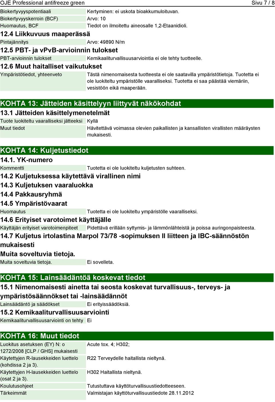 5 PBT- ja vpvb-arvioinnin tulokset PBT-arvioinnin tulokset Kemikaaliturvallisuusarviointia ei ole tehty tuotteelle. 12.