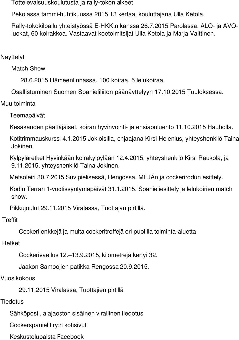 Osallistuminen Suomen Spanieliliiton päänäyttelyyn 17.10.2015 Tuuloksessa. Muu toiminta Teemapäivät Kesäkauden päättäjäiset, koiran hyvinvointi- ja ensiapuluento 11.10.2015 Hauholla.