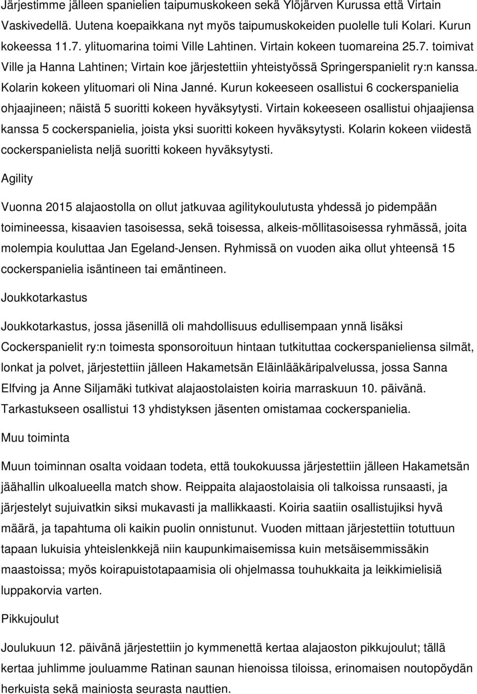 Kolarin kokeen ylituomari oli Nina Janné. Kurun kokeeseen osallistui 6 cockerspanielia ohjaajineen; näistä 5 suoritti kokeen hyväksytysti.