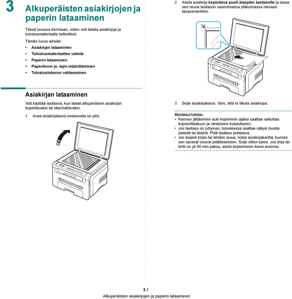 Tämän luvun aiheita: Asiakirjan lataaminen Tulostusmateriaalien valinta Paperin lataaminen Paperikoon ja -lajin määrittäminen Tulostuslokeron valitseminen Asiakirjan lataaminen Voit käyttää