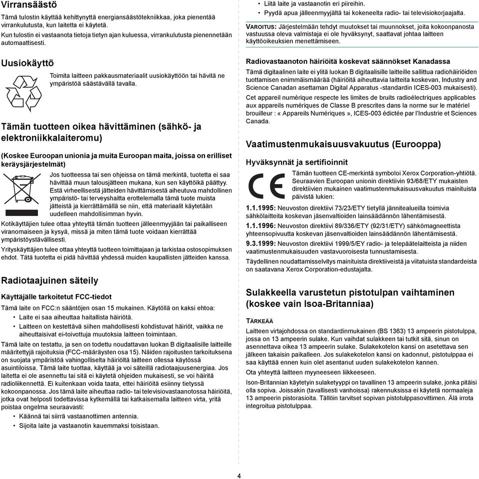 Uusiokäyttö Toimita laitteen pakkausmateriaalit uusiokäyttöön tai hävitä ne ympäristöä säästävällä tavalla.