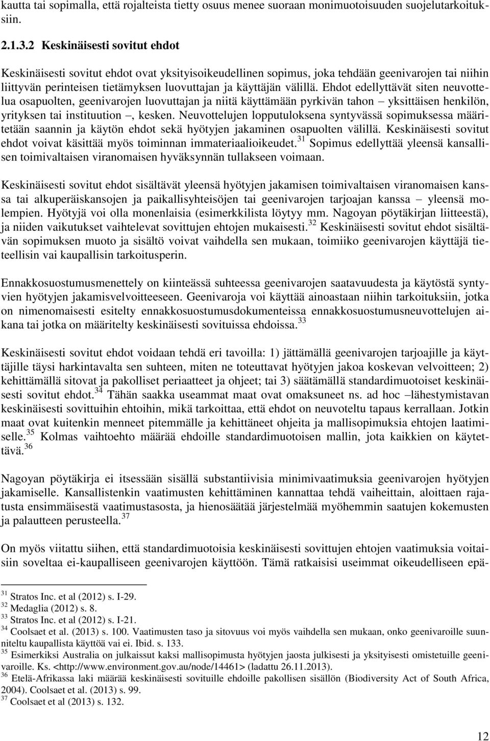 Ehdot edellyttävät siten neuvottelua osapuolten, geenivarojen luovuttajan ja niitä käyttämään pyrkivän tahon yksittäisen henkilön, yrityksen tai instituution, kesken.