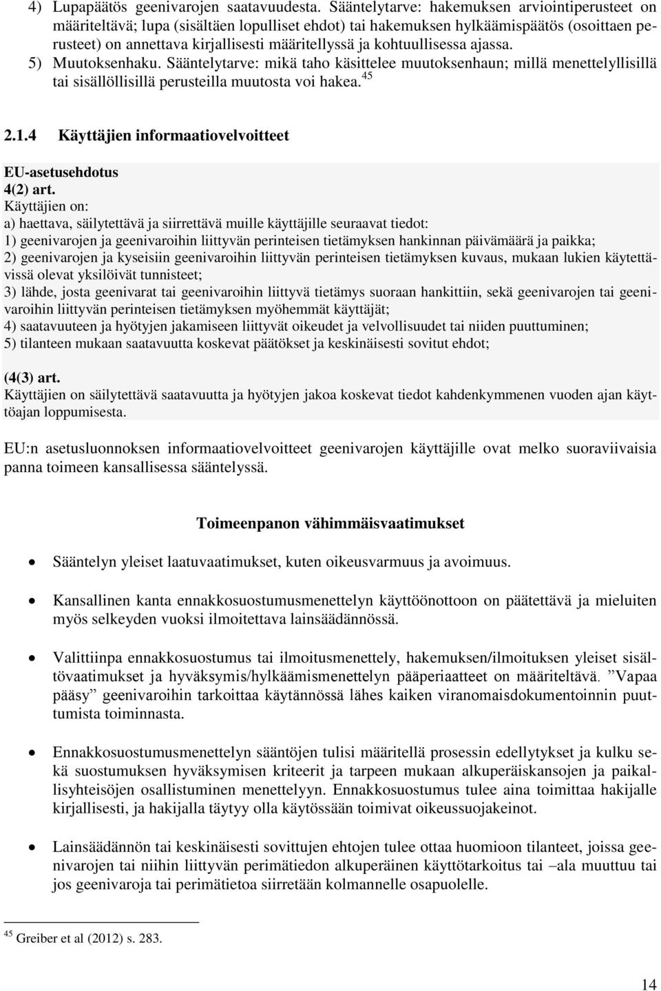 kohtuullisessa ajassa. 5) Muutoksenhaku. Sääntelytarve: mikä taho käsittelee muutoksenhaun; millä menettelyllisillä tai sisällöllisillä perusteilla muutosta voi hakea. 45 2.1.