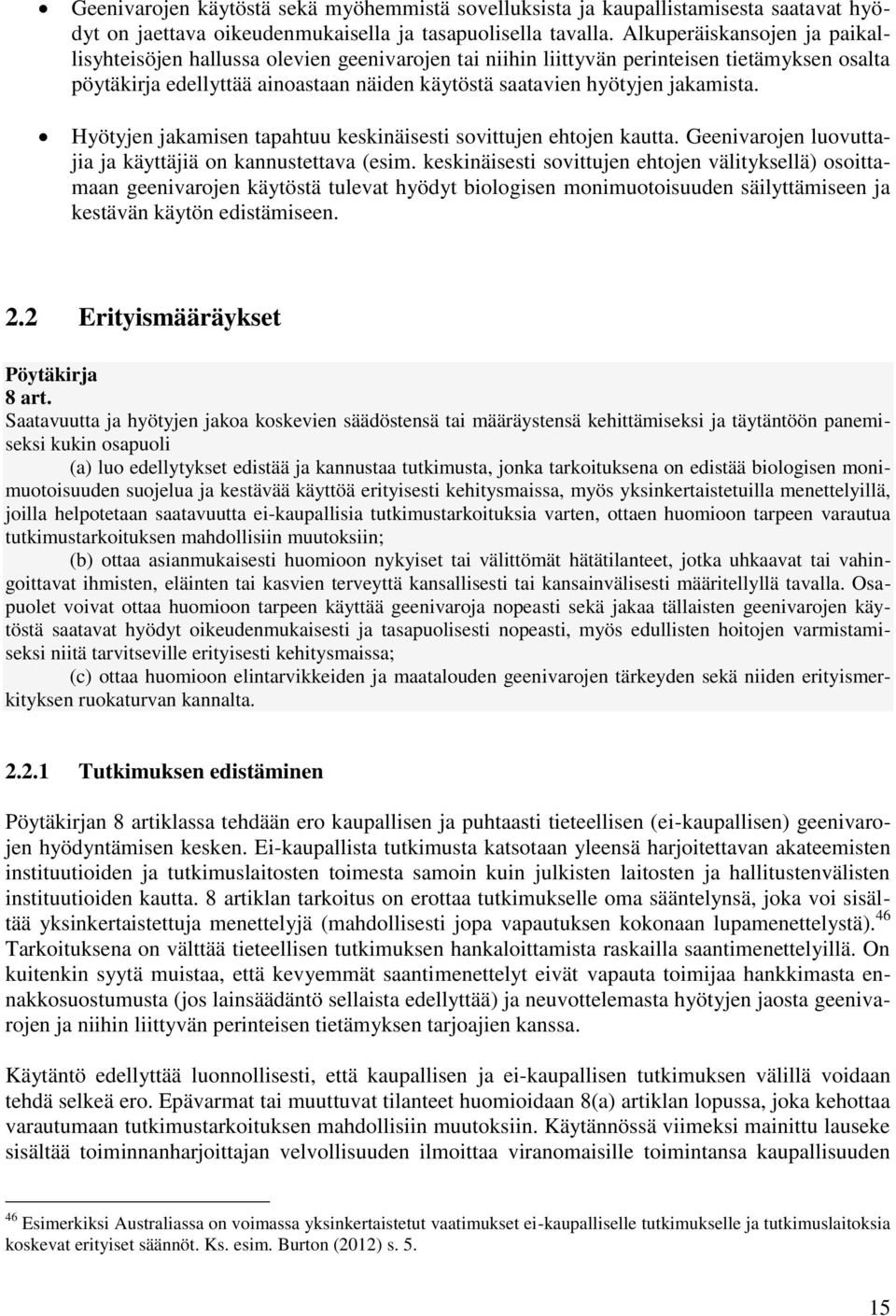 jakamista. Hyötyjen jakamisen tapahtuu keskinäisesti sovittujen ehtojen kautta. Geenivarojen luovuttajia ja käyttäjiä on kannustettava (esim.