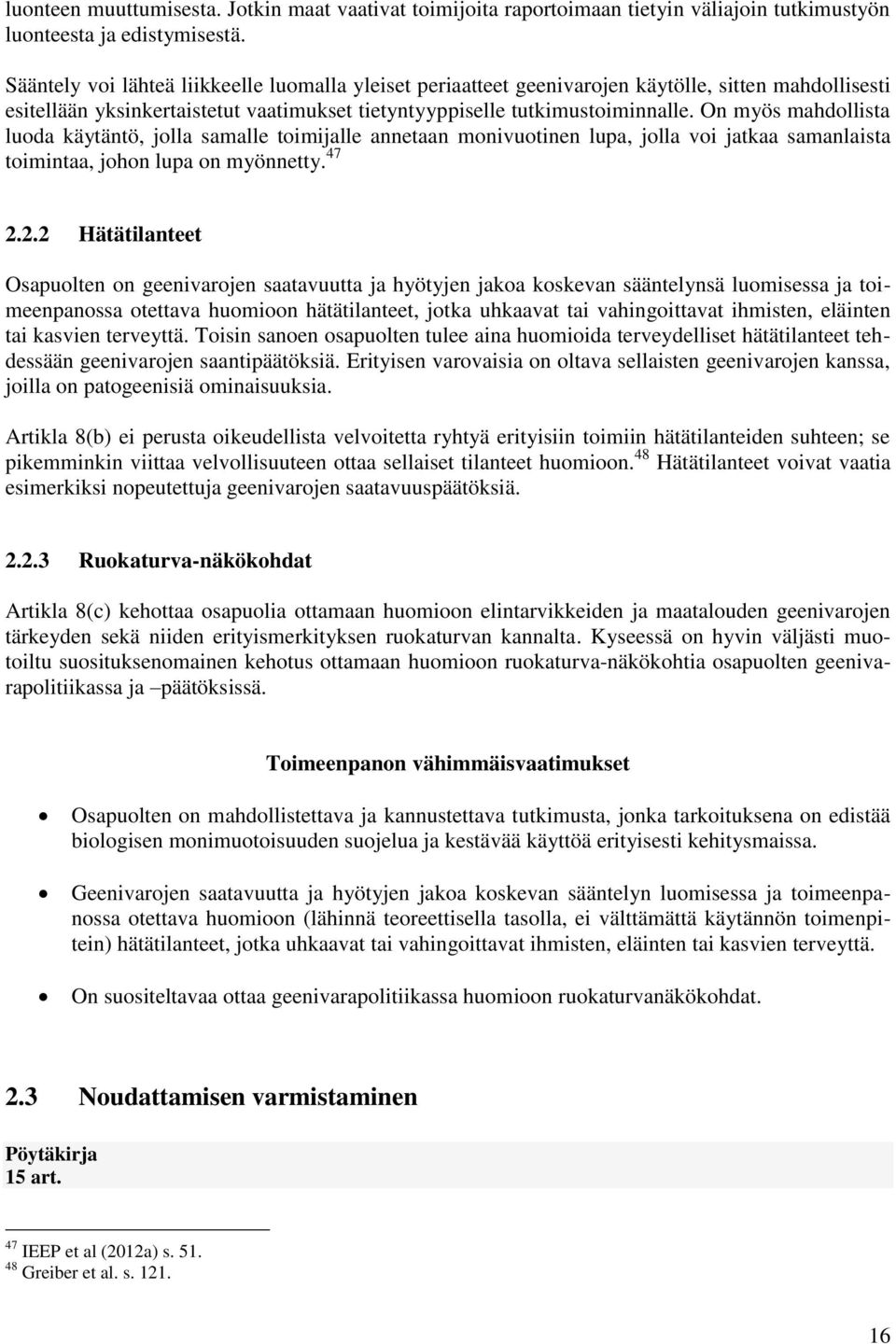 On myös mahdollista luoda käytäntö, jolla samalle toimijalle annetaan monivuotinen lupa, jolla voi jatkaa samanlaista toimintaa, johon lupa on myönnetty. 47 2.