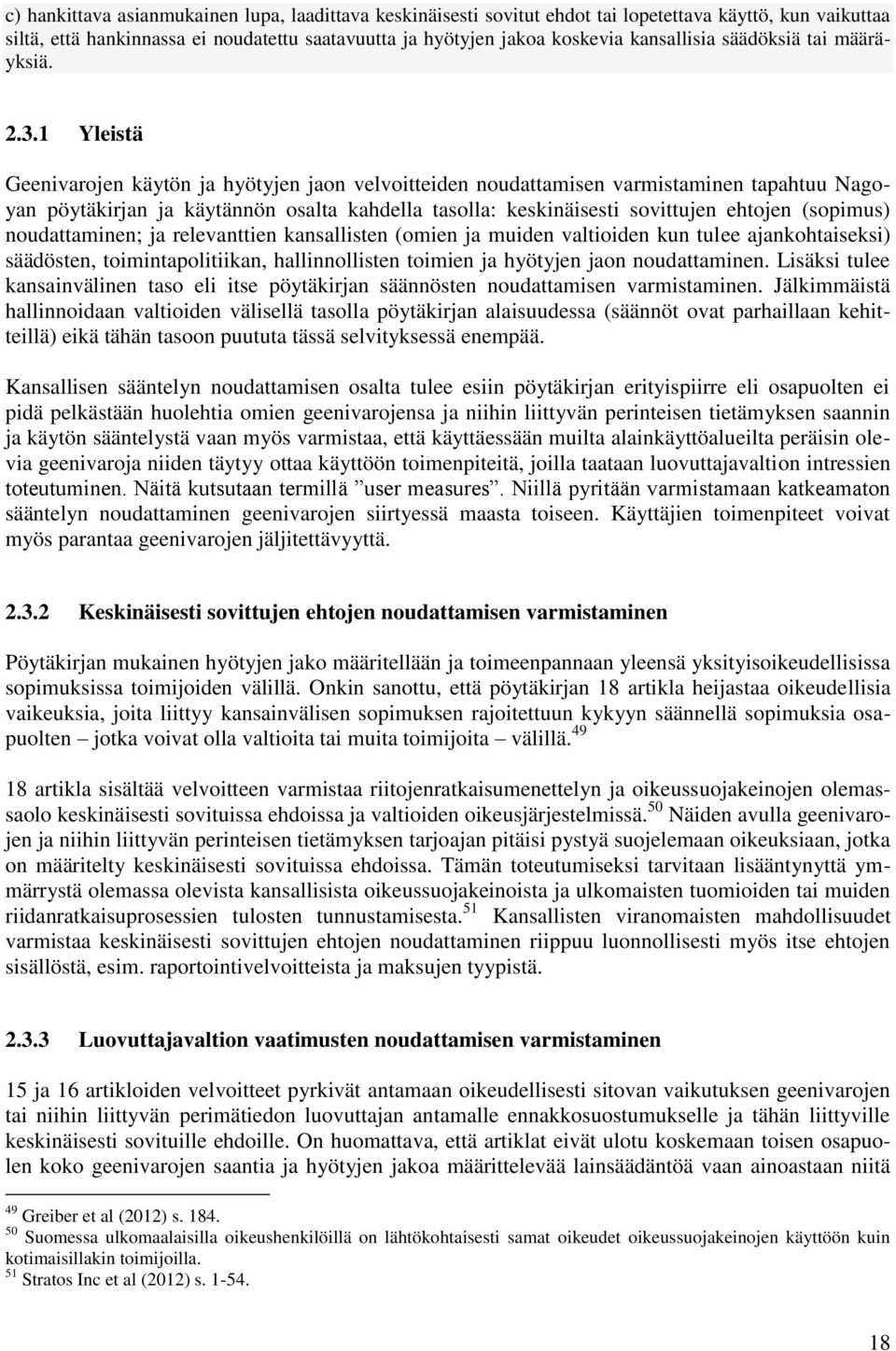 1 Yleistä Geenivarojen käytön ja hyötyjen jaon velvoitteiden noudattamisen varmistaminen tapahtuu Nagoyan pöytäkirjan ja käytännön osalta kahdella tasolla: keskinäisesti sovittujen ehtojen (sopimus)