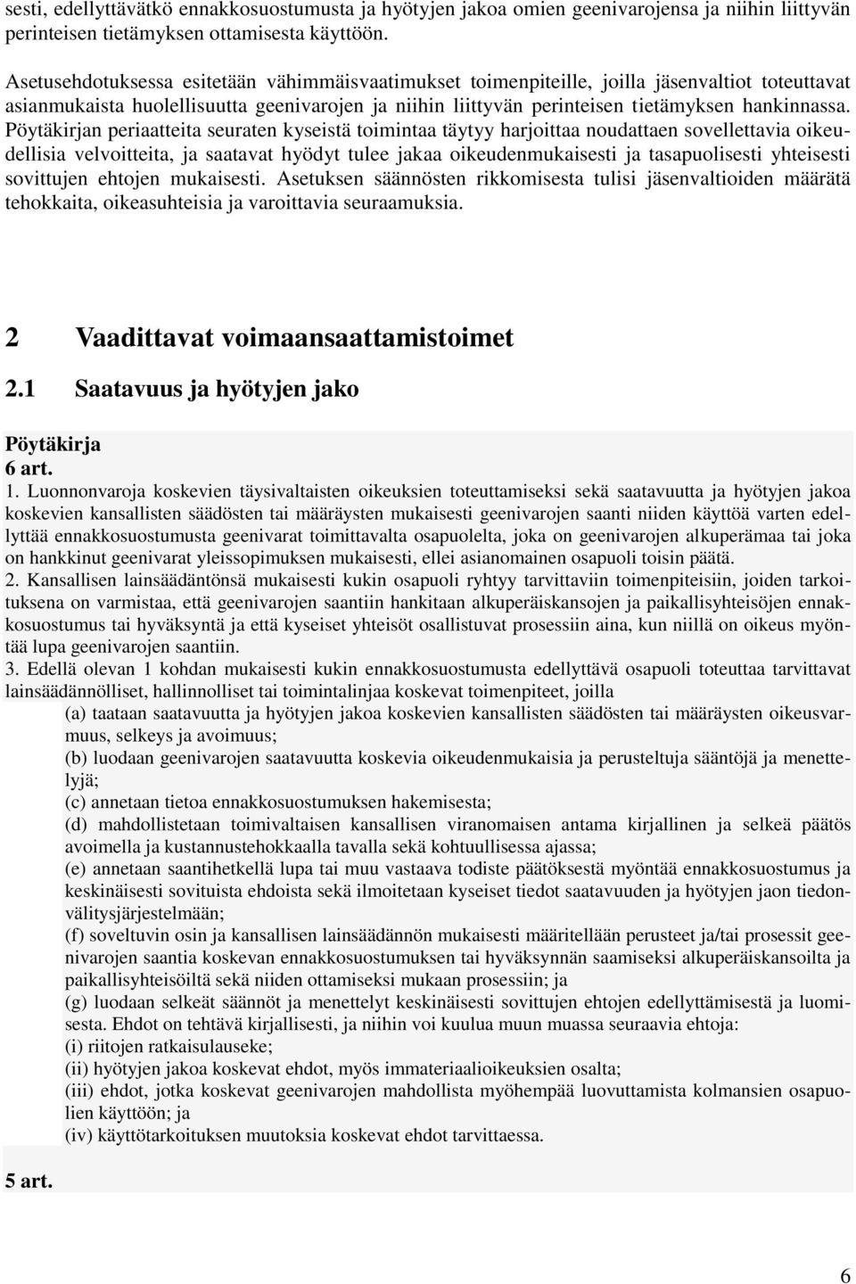 Pöytäkirjan periaatteita seuraten kyseistä toimintaa täytyy harjoittaa noudattaen sovellettavia oikeudellisia velvoitteita, ja saatavat hyödyt tulee jakaa oikeudenmukaisesti ja tasapuolisesti