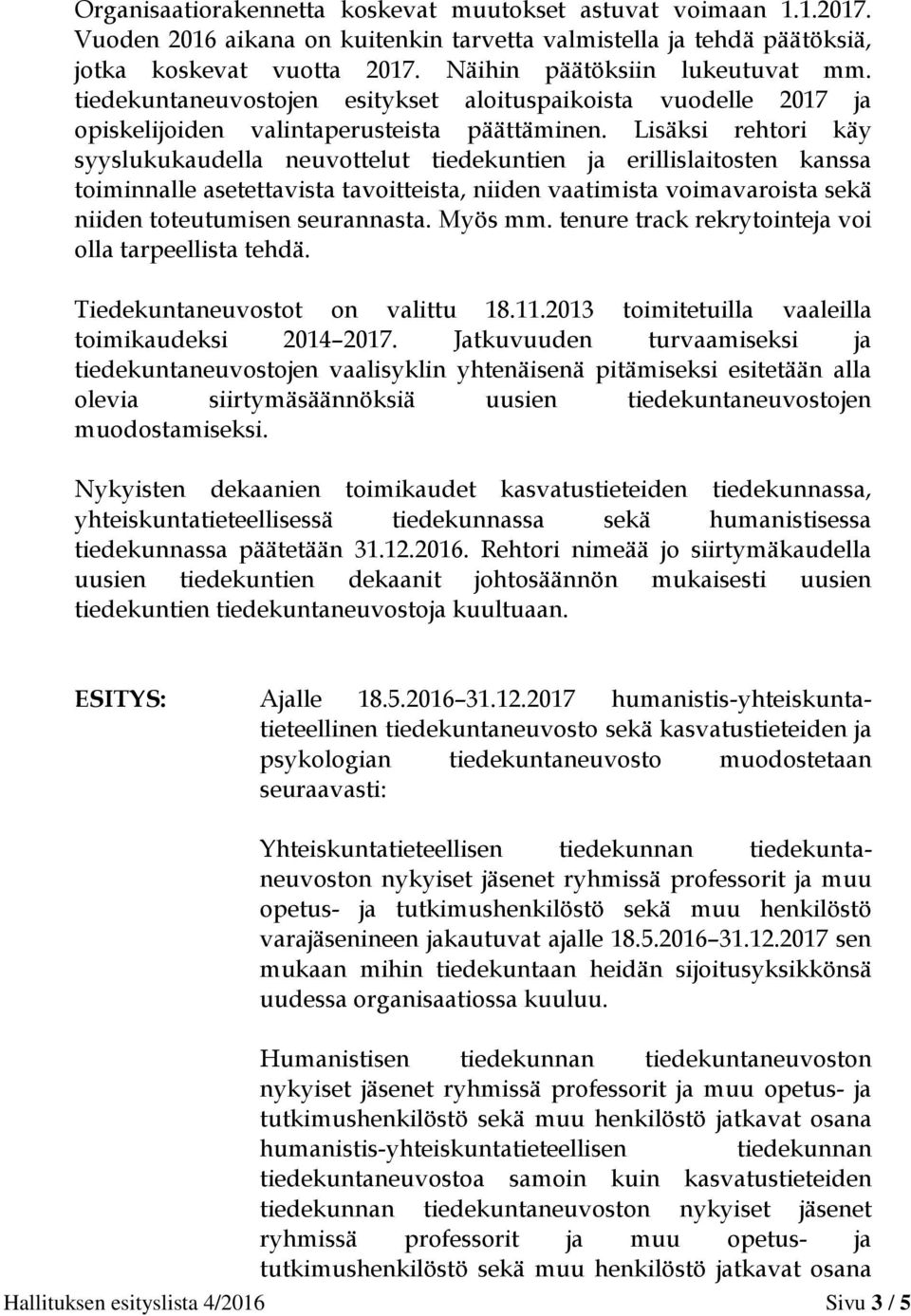 Lisäksi rehtori käy syyslukukaudella neuvottelut tiedekuntien ja erillislaitosten kanssa toiminnalle asetettavista tavoitteista, niiden vaatimista voimavaroista sekä niiden toteutumisen seurannasta.