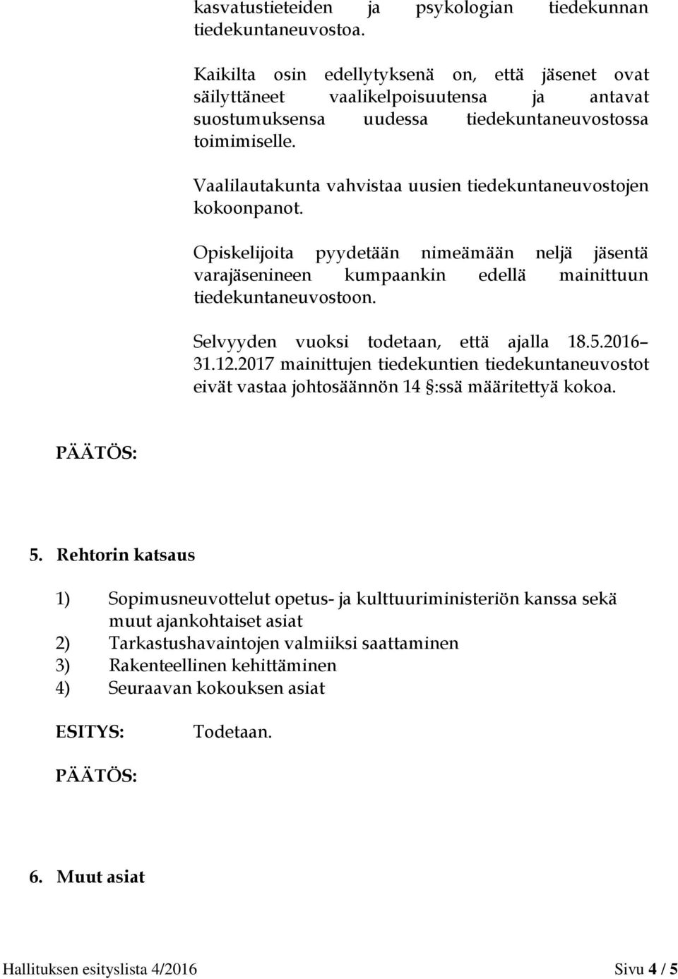 Vaalilautakunta vahvistaa uusien tiedekuntaneuvostojen kokoonpanot. Opiskelijoita pyydetään nimeämään neljä jäsentä varajäsenineen kumpaankin edellä mainittuun tiedekuntaneuvostoon.