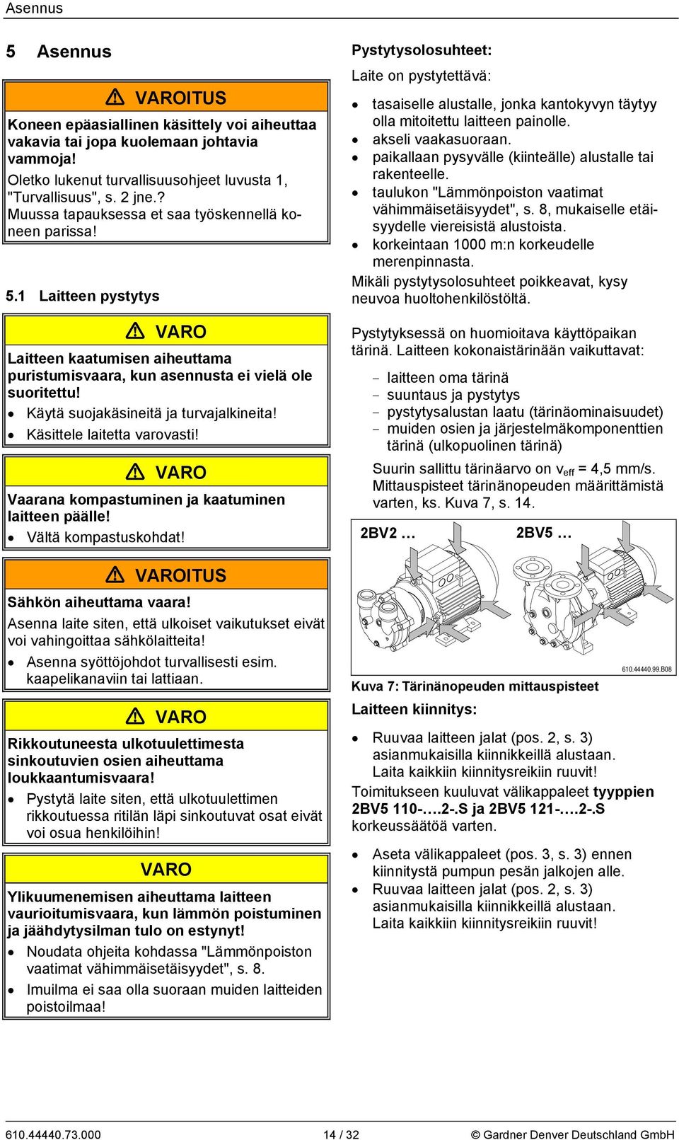 Käytä suojakäsineitä ja turvajalkineita! Käsittele laitetta varovasti! VARO Vaarana kompastuminen ja kaatuminen laitteen päälle! Vältä kompastuskohdat!