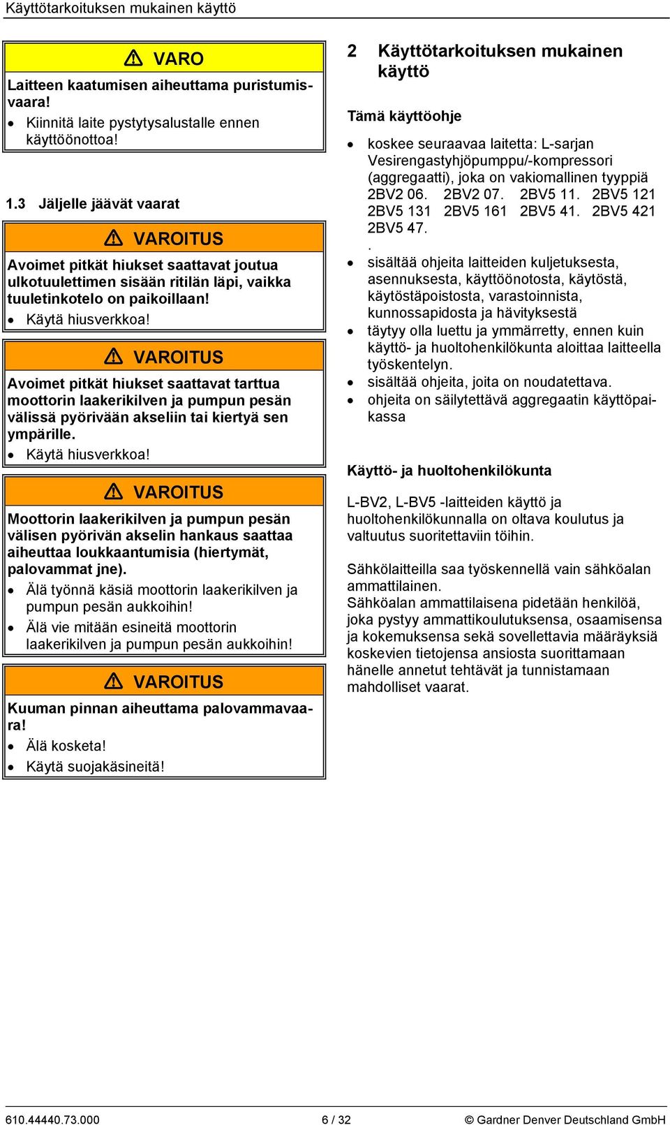 Avoimet pitkät hiukset saattavat tarttua moottorin laakerikilven ja pumpun pesän välissä pyörivään akseliin tai kiertyä sen ympärille. Käytä hiusverkkoa!