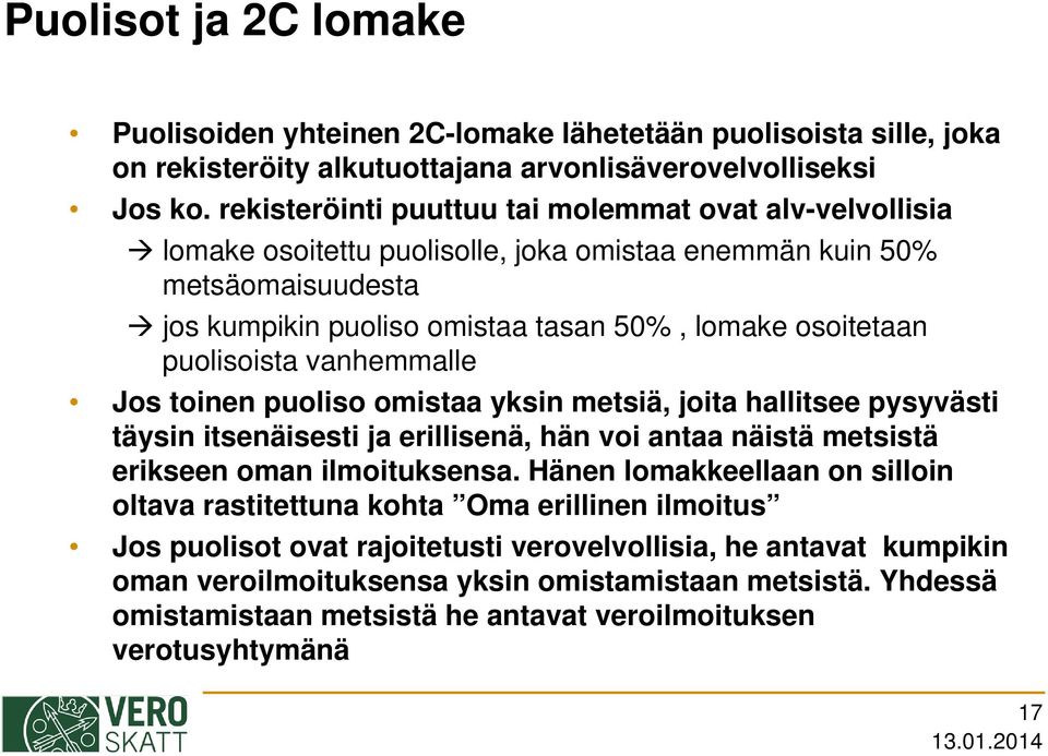 puolisoista vanhemmalle Jos toinen puoliso omistaa yksin metsiä, joita hallitsee pysyvästi täysin itsenäisesti ja erillisenä, hän voi antaa näistä metsistä erikseen oman ilmoituksensa.