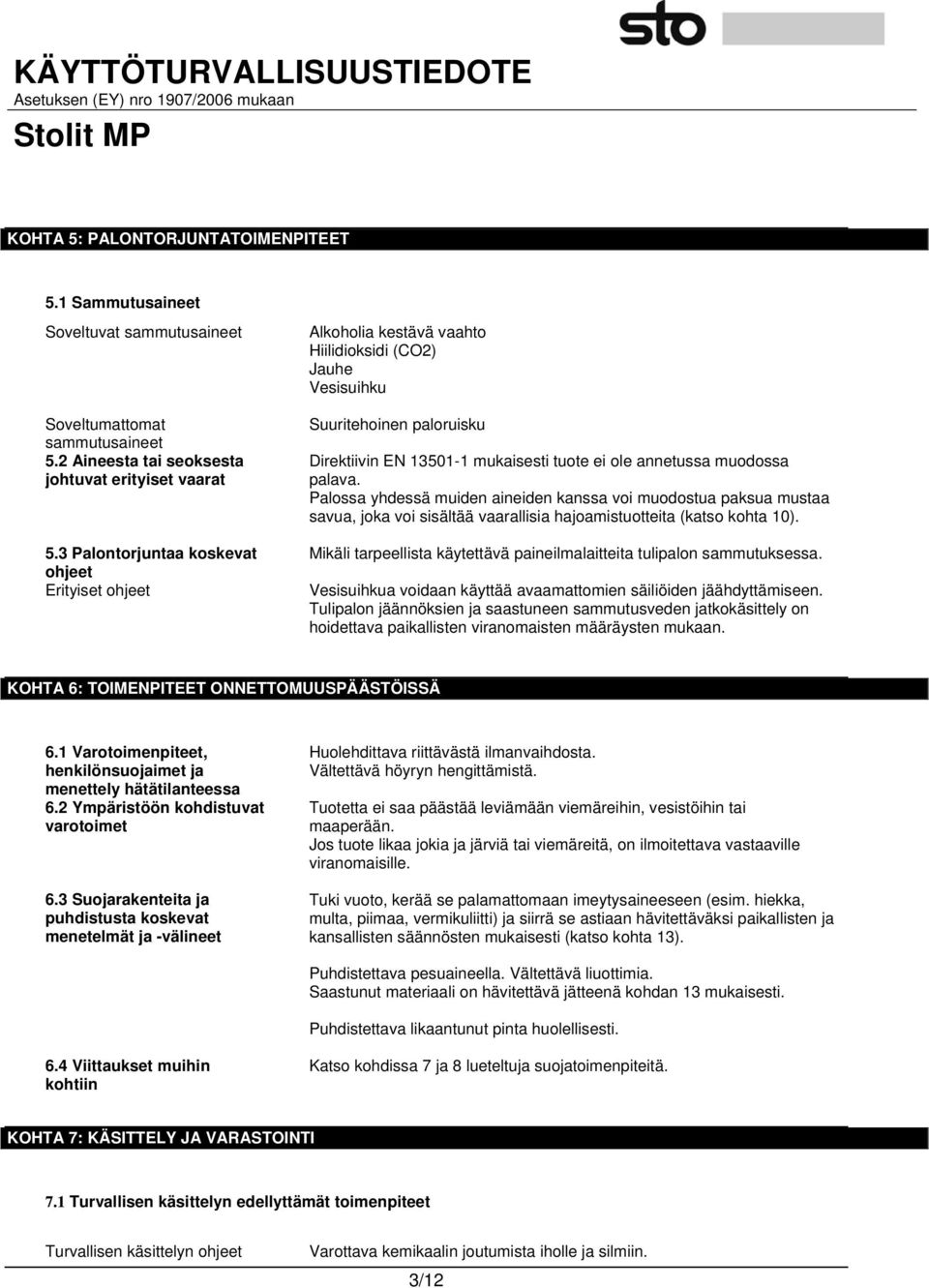 muodossa palava. Palossa yhdessä muiden aineiden kanssa voi muodostua paksua mustaa savua, joka voi sisältää vaarallisia hajoamistuotteita (katso kohta 10).