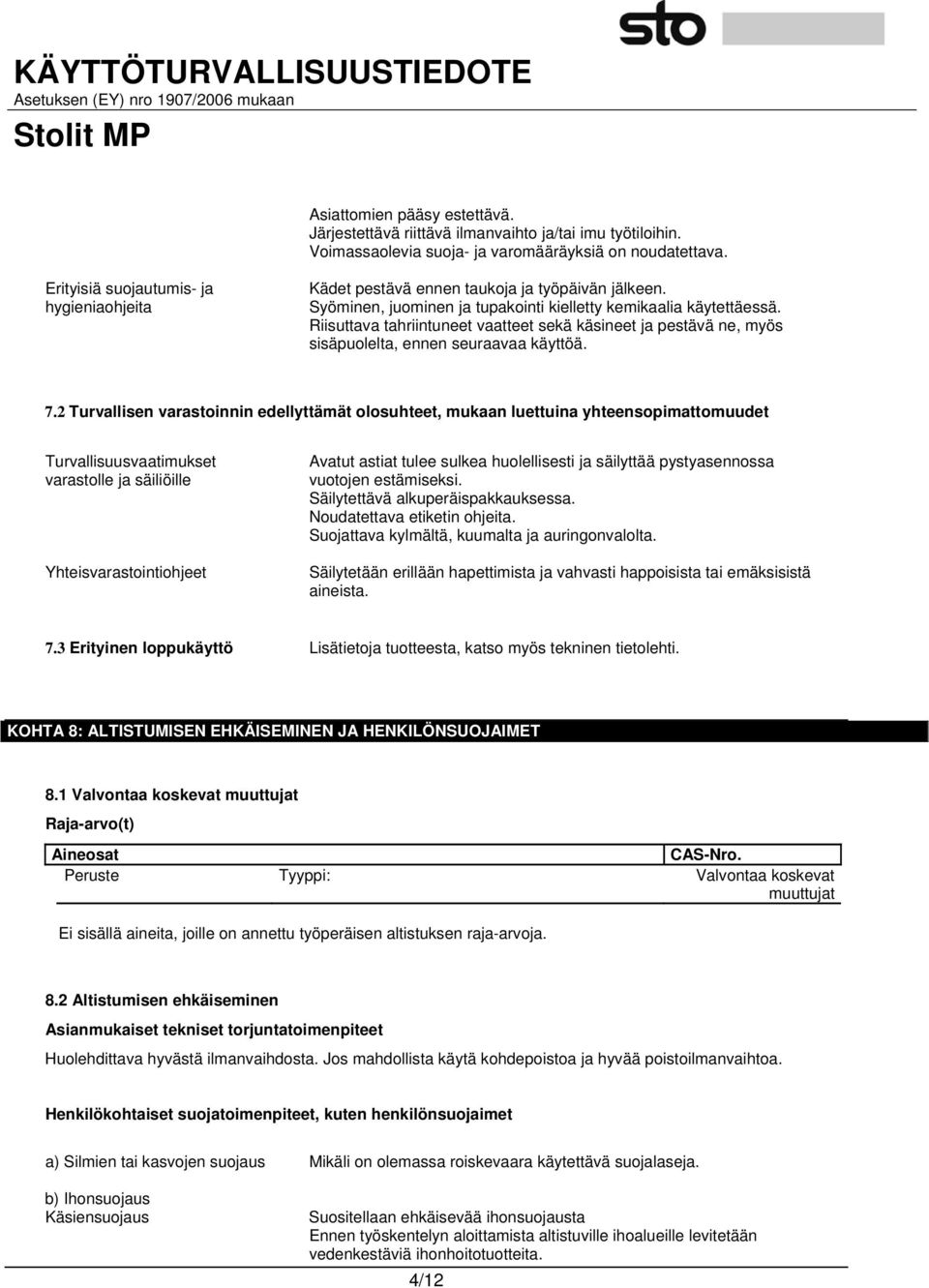 Riisuttava tahriintuneet vaatteet sekä käsineet ja pestävä ne, myös sisäpuolelta, ennen seuraavaa käyttöä. 7.